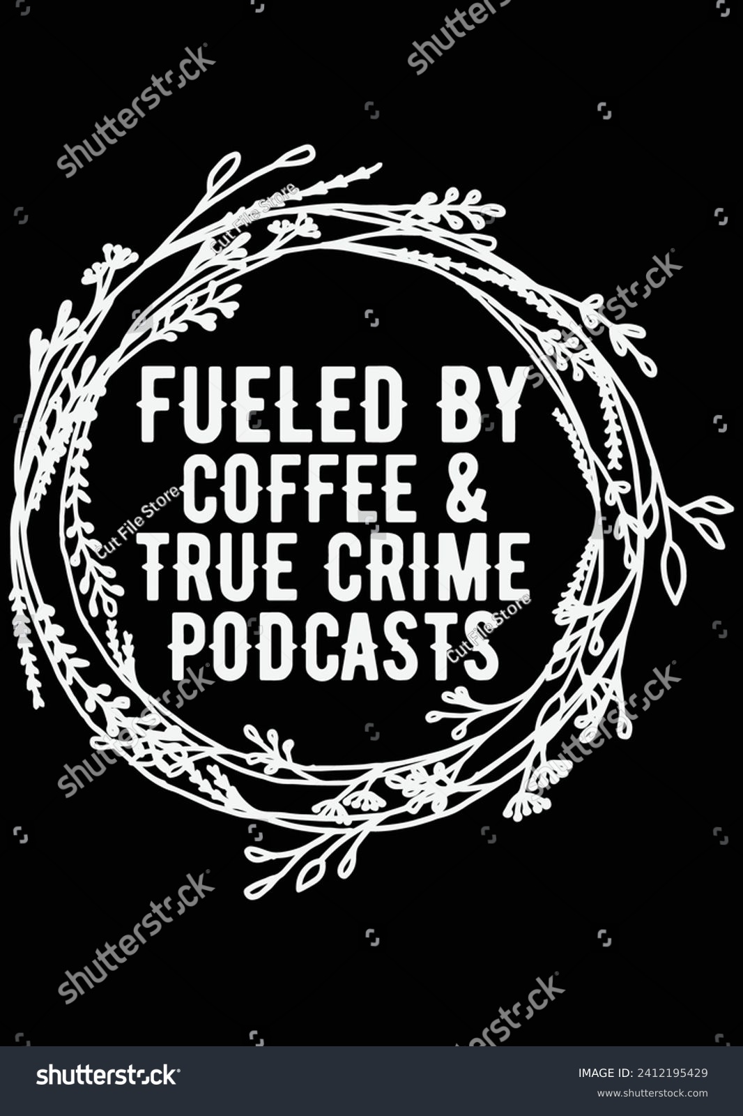 SVG of Fueled By Coffee And True Crime Podcasts eps cut file for cutting machine svg
