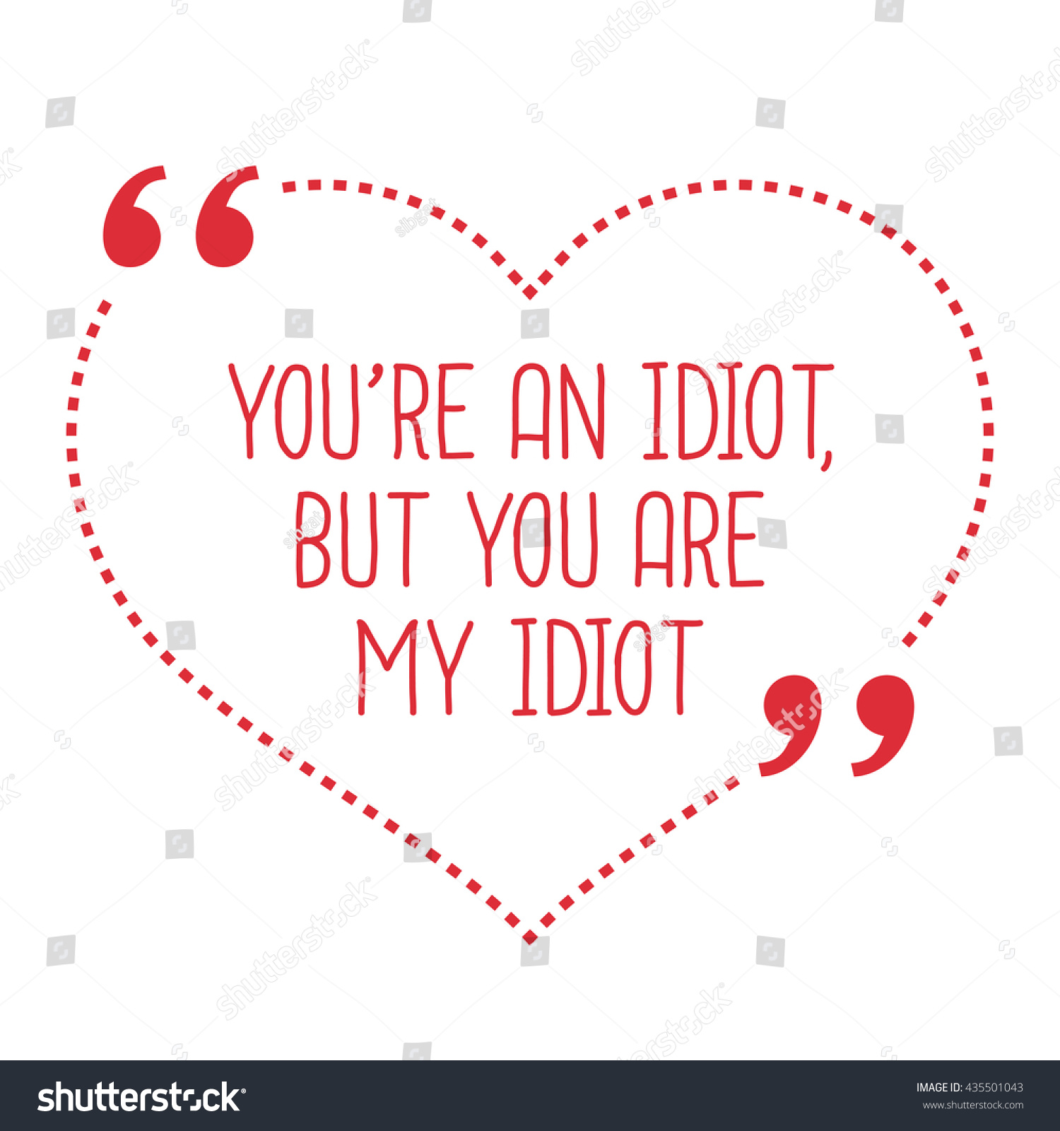 Funny love quote You re an idiot but you are my idiot