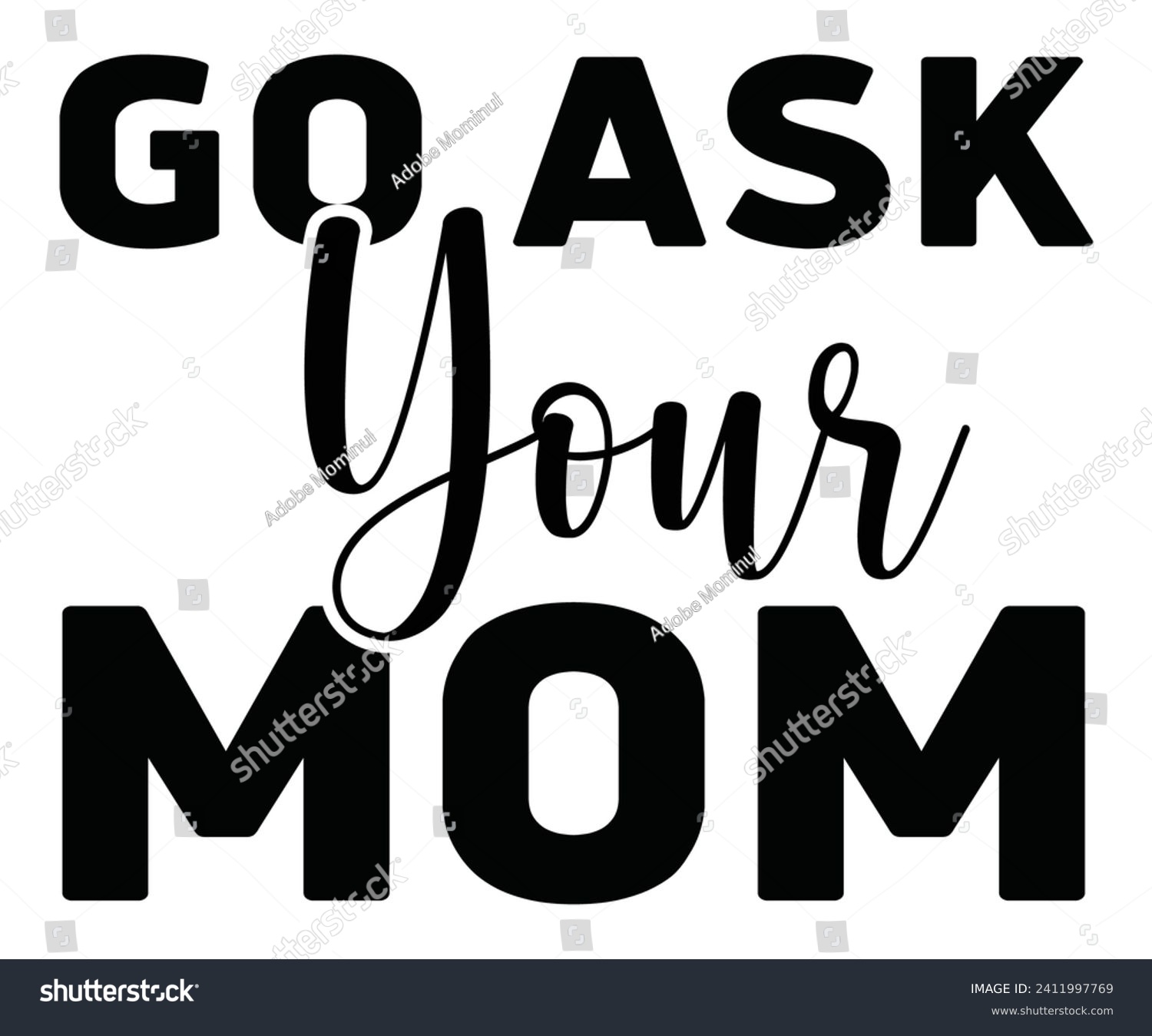 SVG of Go Ask Your Mom Svg,Mothers Day Svg,Mom Quotes Svg,Typography,Funny Mom Svg,Gift For Mom Svg,Mom Life Svg,Mama Svg,Mommy T-shirt Design,Svg Cut File,Dog Mom Deisn,Commercial use, svg