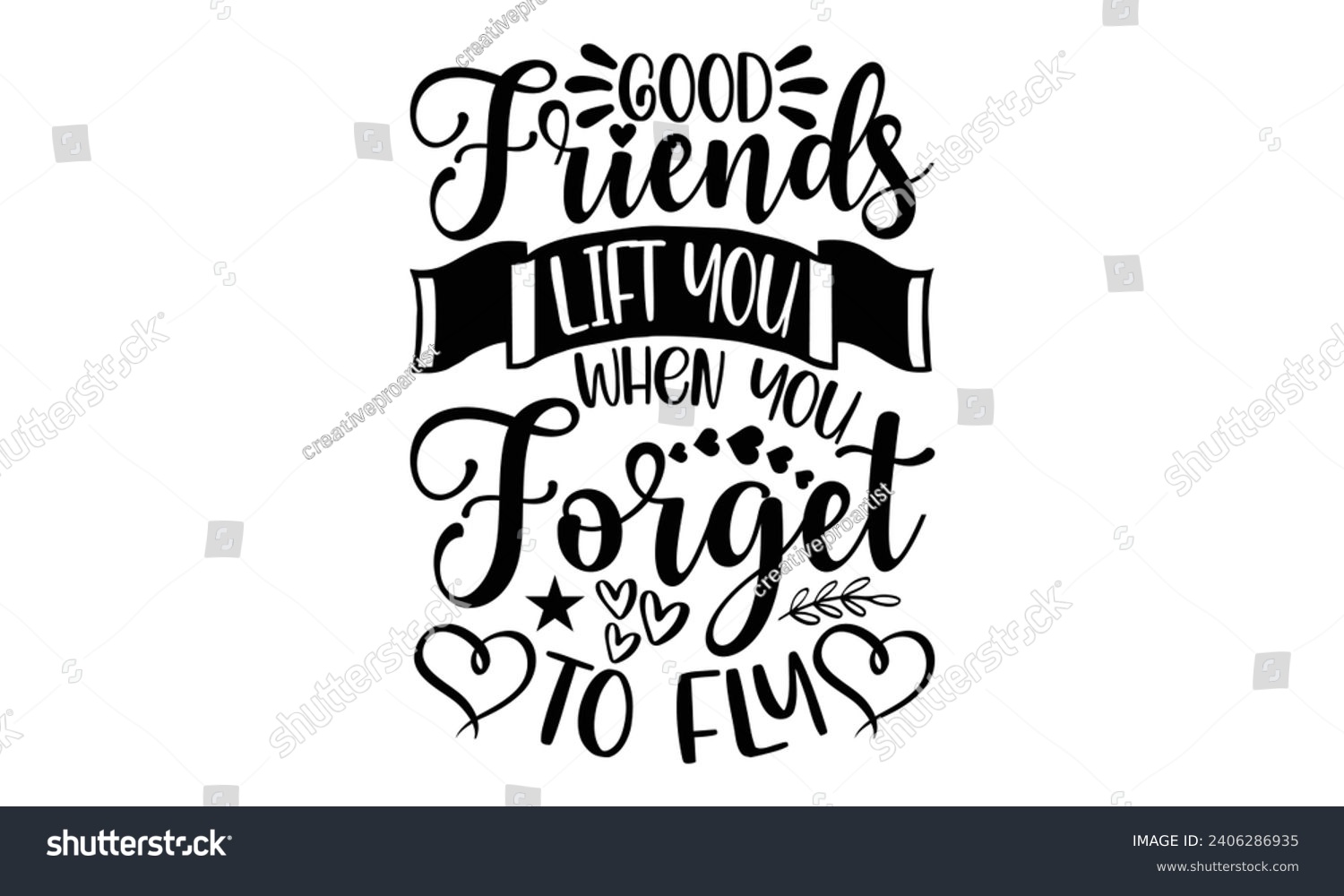 SVG of Good Friends Lift You When You Forget To Fly- Best friends t- shirt design, Hand drawn vintage illustration with hand-lettering and decoration elements, greeting card template with typography text svg