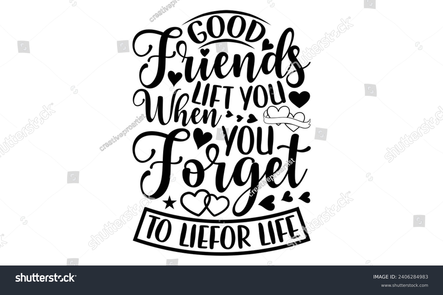 SVG of Good Friends Lift You When You Forget To Live For Life- Best friends t- shirt design, Hand drawn lettering phrase, Illustration for prints on bags, posters, cards eps, Files for Cutting, Isolated on w svg