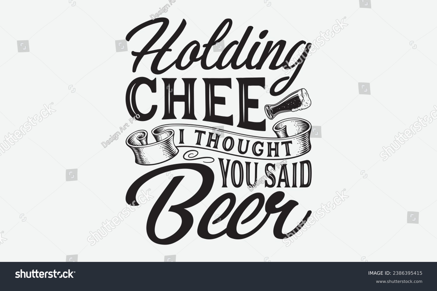 SVG of Holding Cheer I Thought You Said Beer -Beer T-Shirt Design, Handmade Calligraphy Vector Illustration, Hand Drawn Lettering Phrase, For Cutting Machine, Silhouette Cameo, Cricut. svg