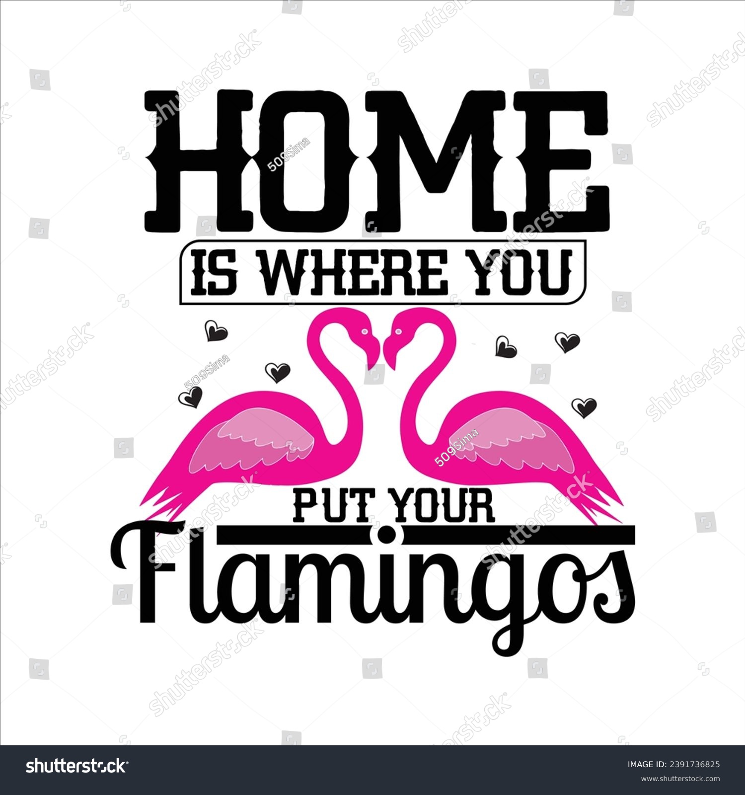 SVG of HOME IS WHERE YOU PUT YOUR FLAMINGOS-FLAMINGO T-SHIRT DESIGN svg