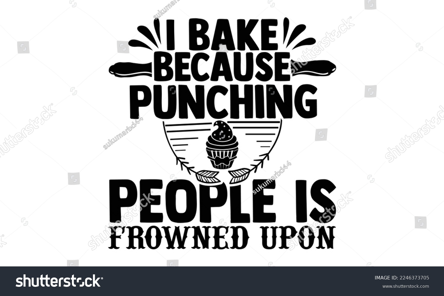 SVG of I Bake Because Punching People Is Frowned Upon - Baking T-shirt Design, Hand Drawn lettering. EPS and SVG Files for Cutting, bag, cups, card, baking quote for print design. Vector illustration. svg