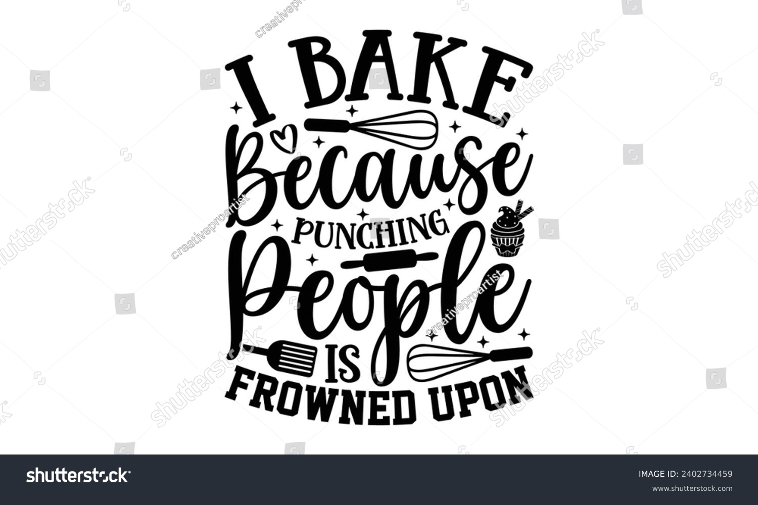 SVG of I Bake Because Punching People Is Frowned Upon- Baking t- shirt design, This illustration can be used as a print on Template bags, stationary or as a poster, Isolated on white background. svg