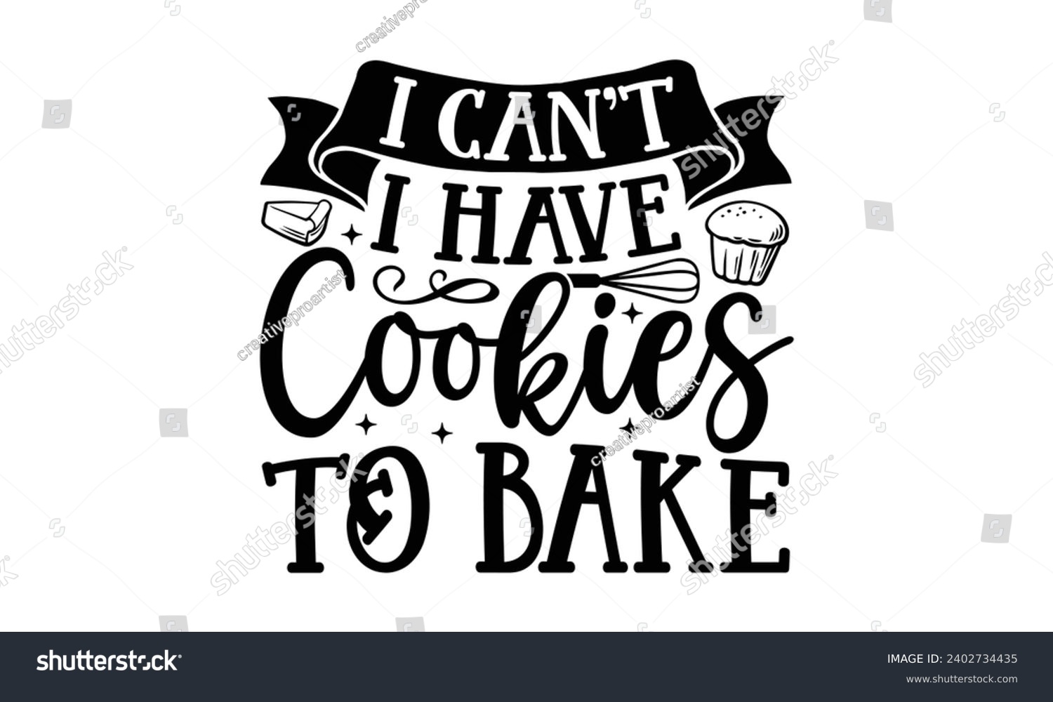 SVG of I Can’t I Have Cookies To Bake- Baking t- shirt design, This illustration can be used as a print on Template bags, stationary or as a poster, Isolated on white background. svg