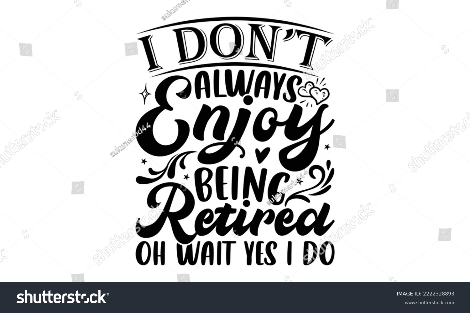 SVG of I Don’t Always Enjoy Being Retired Oh Wait Yes I Do - Retirement SVG Design, Hand drawn lettering phrase isolated on white background, typography t shirt design, eps, Files for Cutting svg