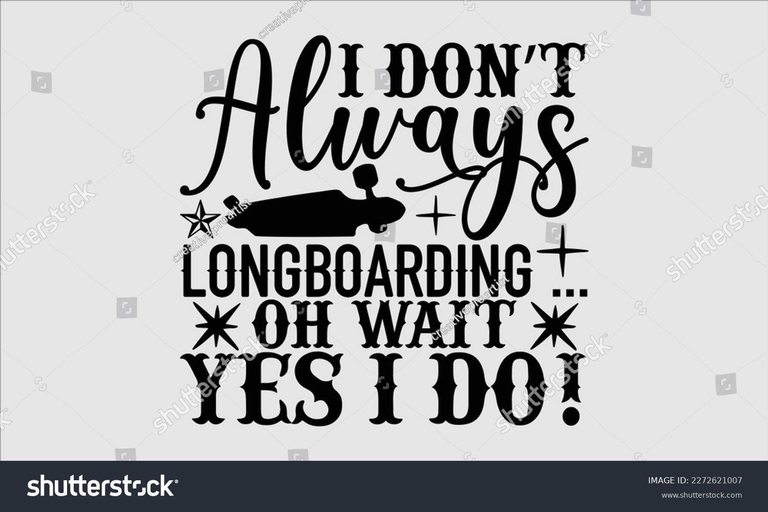SVG of I don’t always longboarding … oh wait, yes I do!- Longboarding T- shirt Design, Hand drawn lettering phrase, Illustration for prints on t-shirts and bags, posters, funny eps files, svg cricut svg