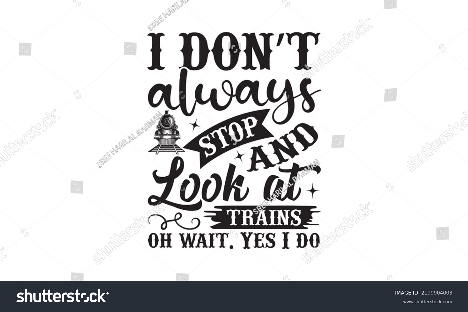 SVG of I don’t always stop and look at trains oh wait. Yes I do - Train SVG t-shirt design, Hand drew lettering phrases, templet, Calligraphy graphic design, SVG Files for Cutting Cricut and Silhouette. Eps  svg