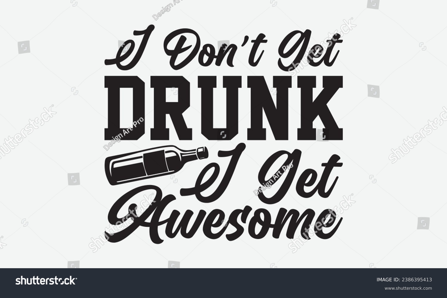 SVG of I Don’t Get Drunk I Get Awesome -Beer T-Shirt Design, Modern Calligraphy Hand Drawn Typography Vector, Illustration For Prints On And Bags, Posters Mugs. svg