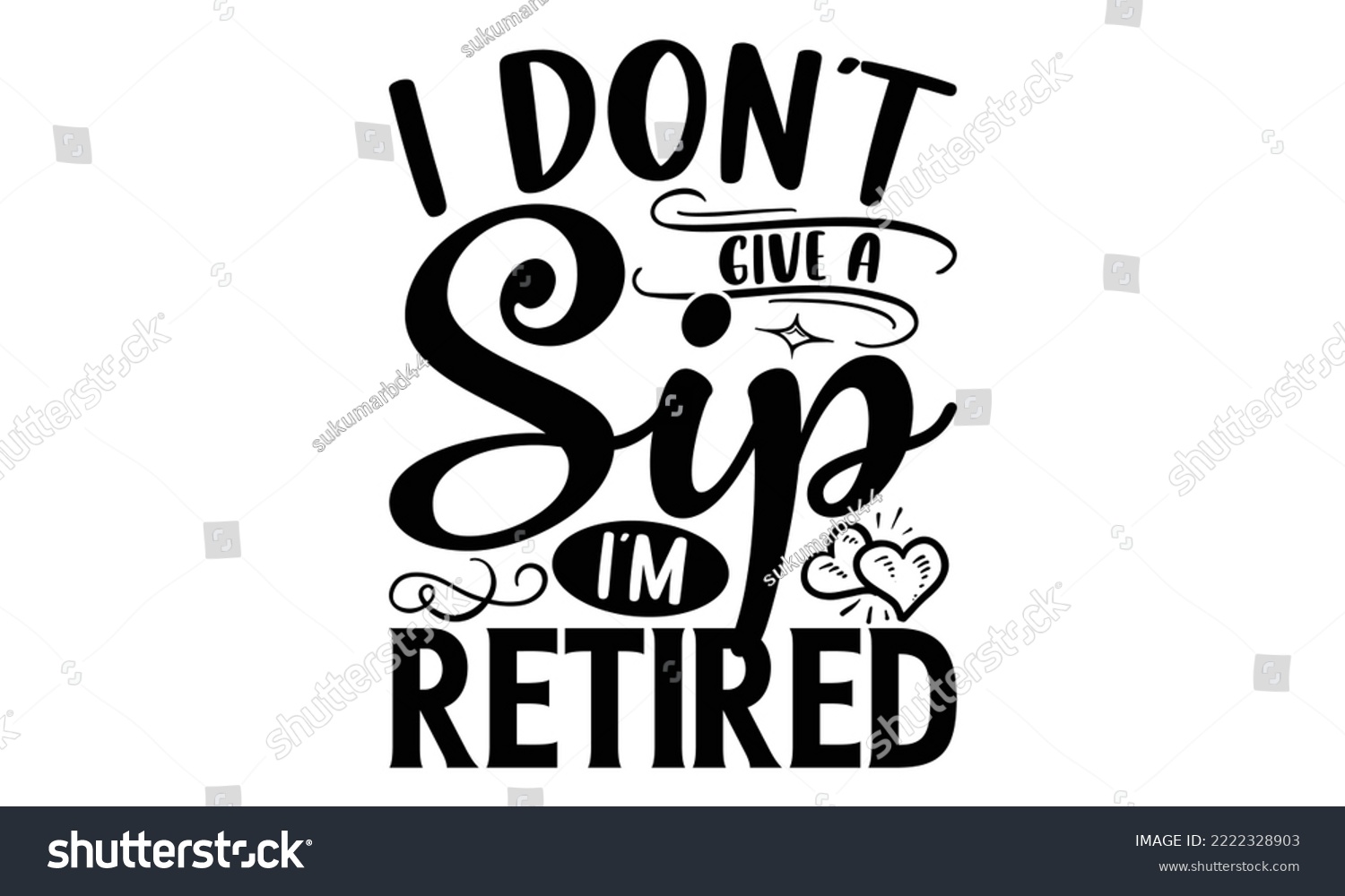 SVG of I Don’t Give A Sip I’m Retired - Retirement t-shirt design, Hand drawn lettering phrase, Calligraphy graphic design, eps, svg Files for Cutting svg