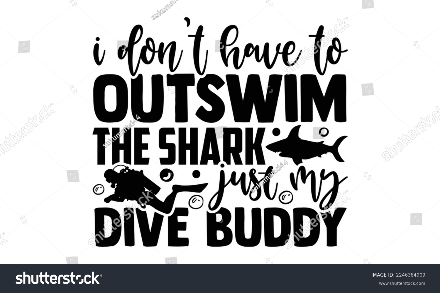 SVG of I Don’t Have To Outswim The Shark Just My Dive Buddy  - Scuba Diving T-shirt Design, Calligraphy graphic design, Hand drawn lettering phrase isolated on white background, eps, svg Files for Cutting svg