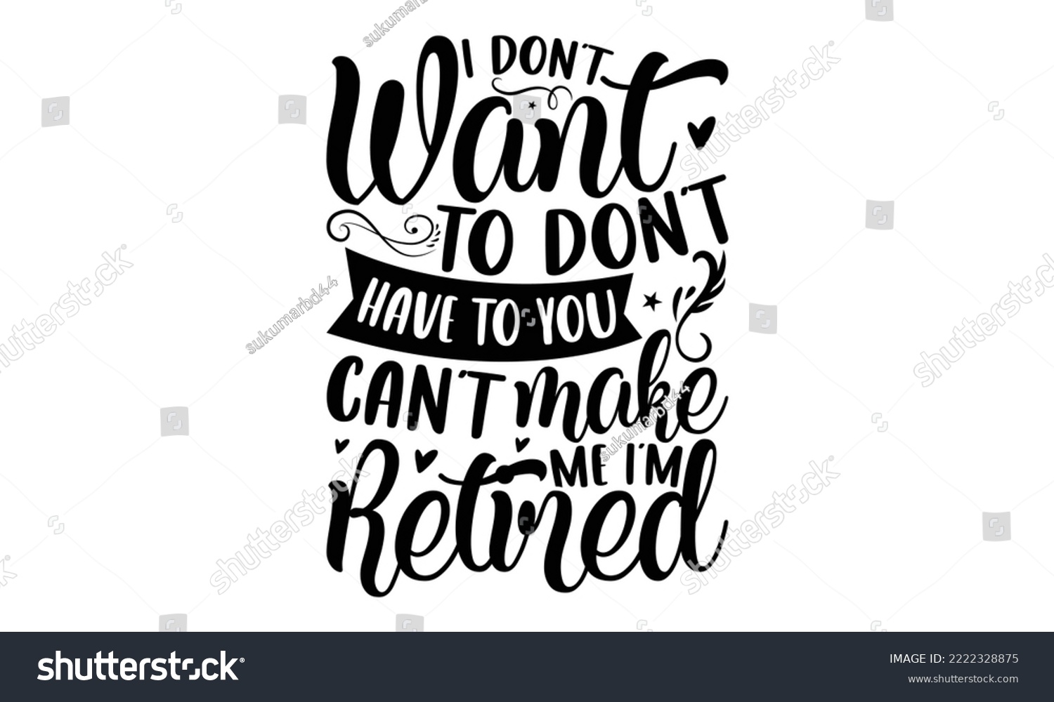 SVG of I Don’t Want To Don’t Have To You Can’t Make Me I’m Retired - Retirement SVG Design, Hand drawn lettering phrase isolated on white background, typography t shirt design, eps, Files for Cutting svg