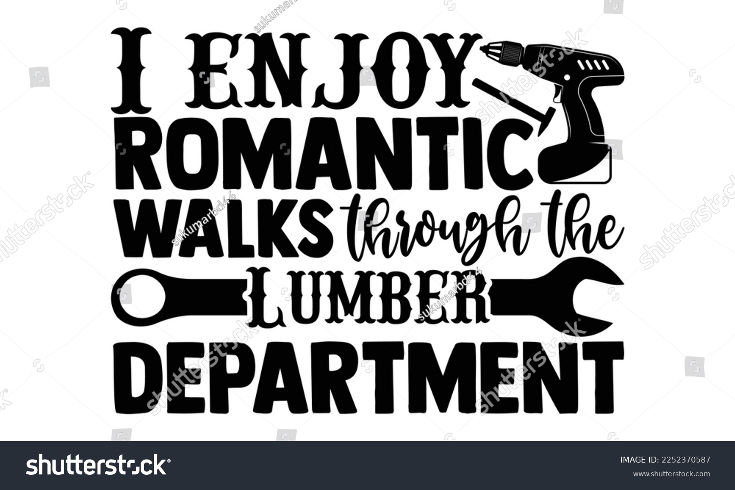 SVG of I Enjoy Romantic Walks Through The Lumber Department - Carpenter T-shirt Design, Hand drawn quotes illustration, svg for Cutting Machine, Silhouette Cameo, Cricut svg