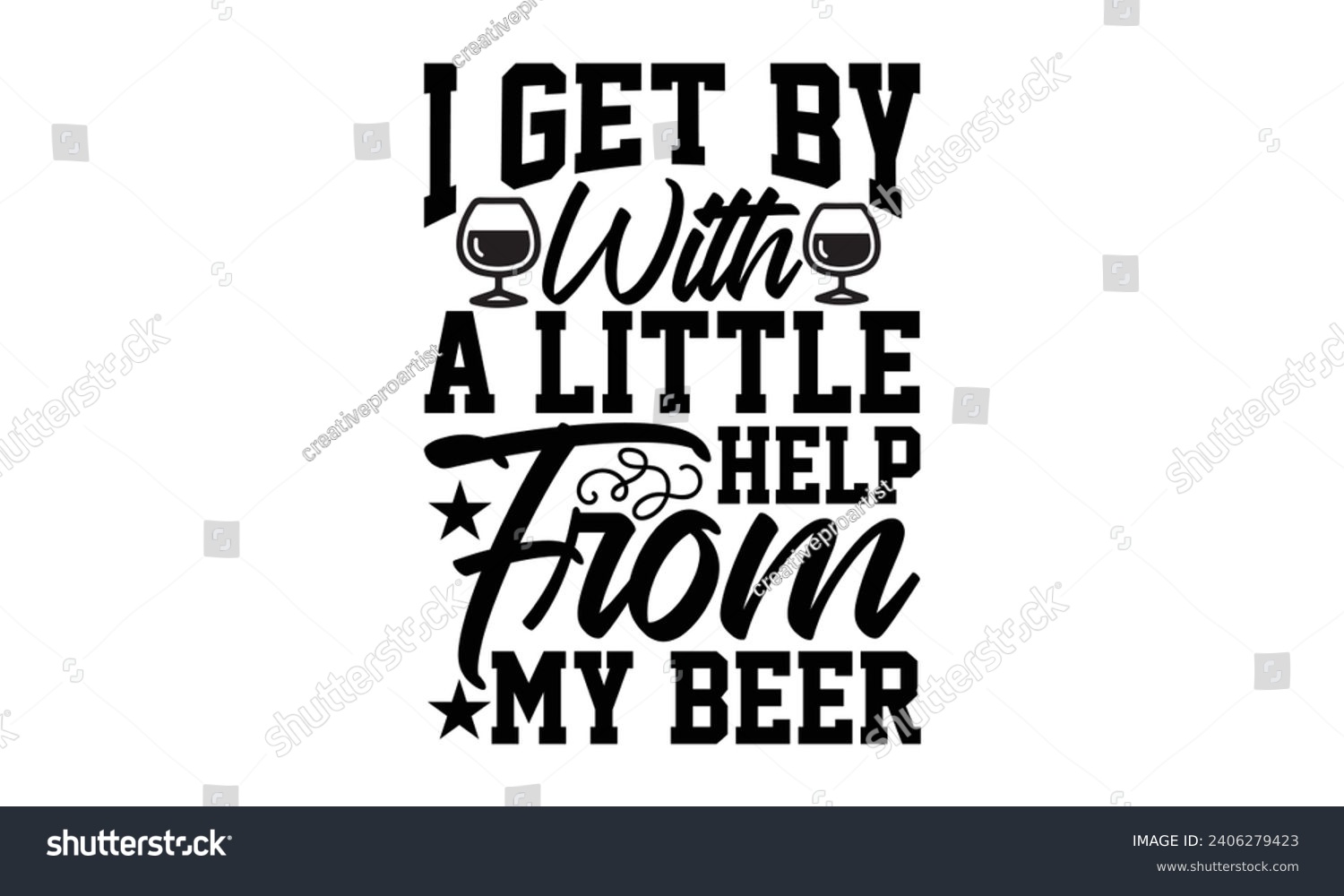 SVG of I Get By With A Little Help From My Beer- Beer t- shirt design, Handmade calligraphy vector illustration for Cutting Machine, Silhouette Cameo, Cricut, Vector illustration Template. svg