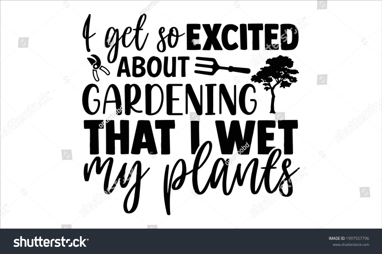 SVG of I get so excited about gardening that I wet my plants- Gardening t shirts design, Hand drawn lettering phrase, Calligraphy t shirt design, Isolated on white background, svg Files for Cutting Cricut svg