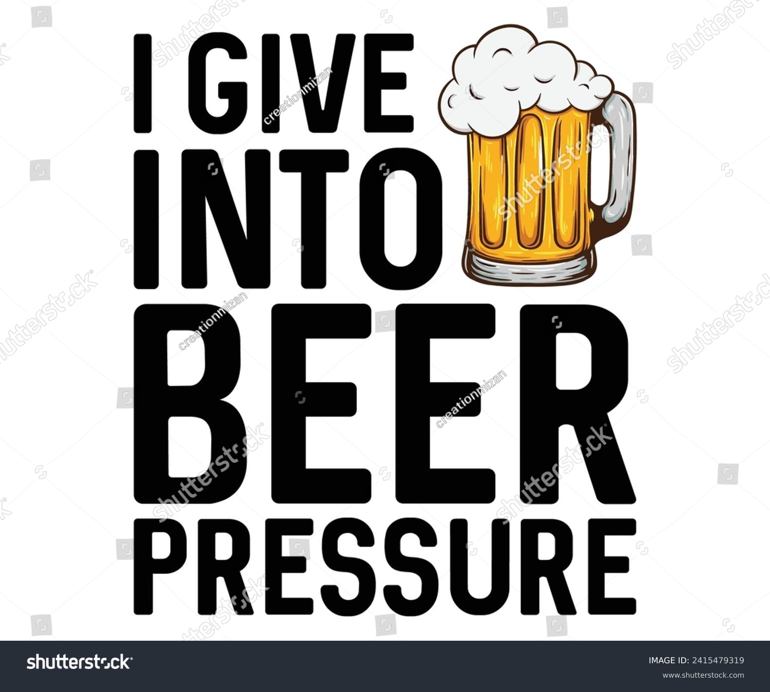 SVG of i give into beer pressure t shitr, Wine ,Drinking,Wine glass, Funny,Wine Sayings,Beer,wine Time,Wine Quotes svg