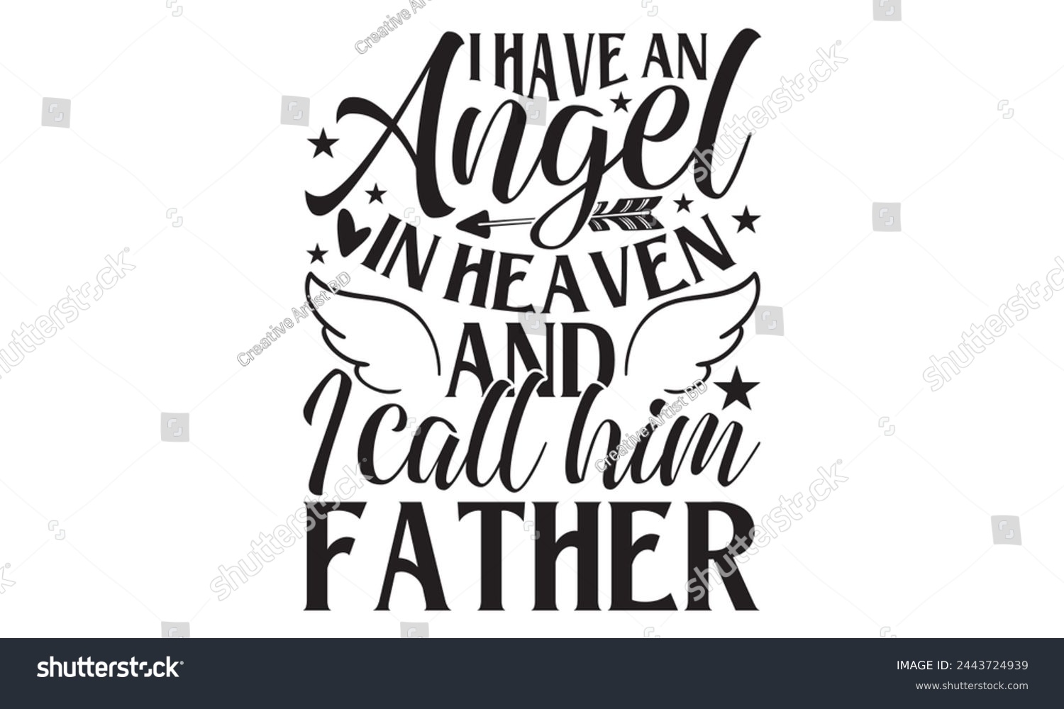 SVG of I Have An Angel In Heaven And I Call Him Father  - Memorial T shirt Design, Handmade calligraphy vector illustration, Cutting and Silhouette, for prints on bags, cups, card, posters. svg