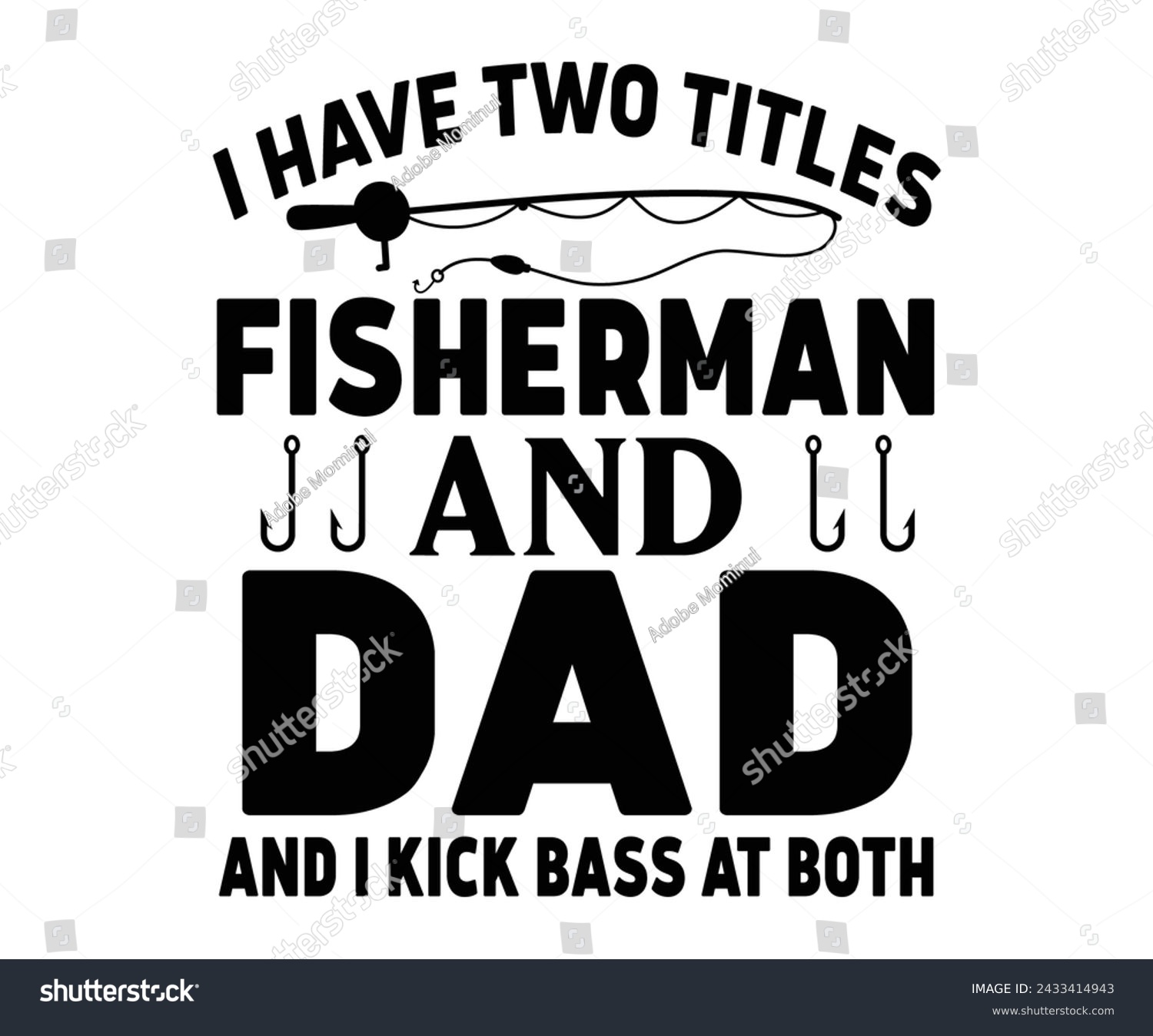 SVG of I Have Two Titles Fisherman And Dad And I Kick Bass At Both T-shirt,Fishing Svg,Fishing Quote Svg,Fisherman Svg,Fishing Rod,Dad Svg,Fishing Dad,Father's Day,Lucky Fishing Shirt,Cut File,Commercial Use svg