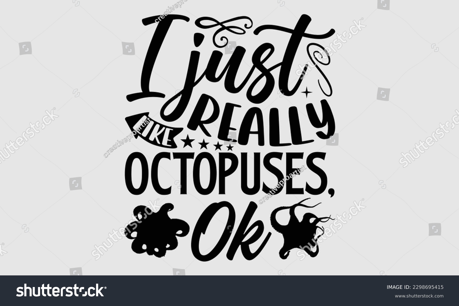 SVG of I just really like octopuses, ok- Octopus SVG and t- shirt design, Hand drawn lettering phrase for Cutting Machine, Silhouette Cameo, Cricut, greeting card template with typography white background, E svg