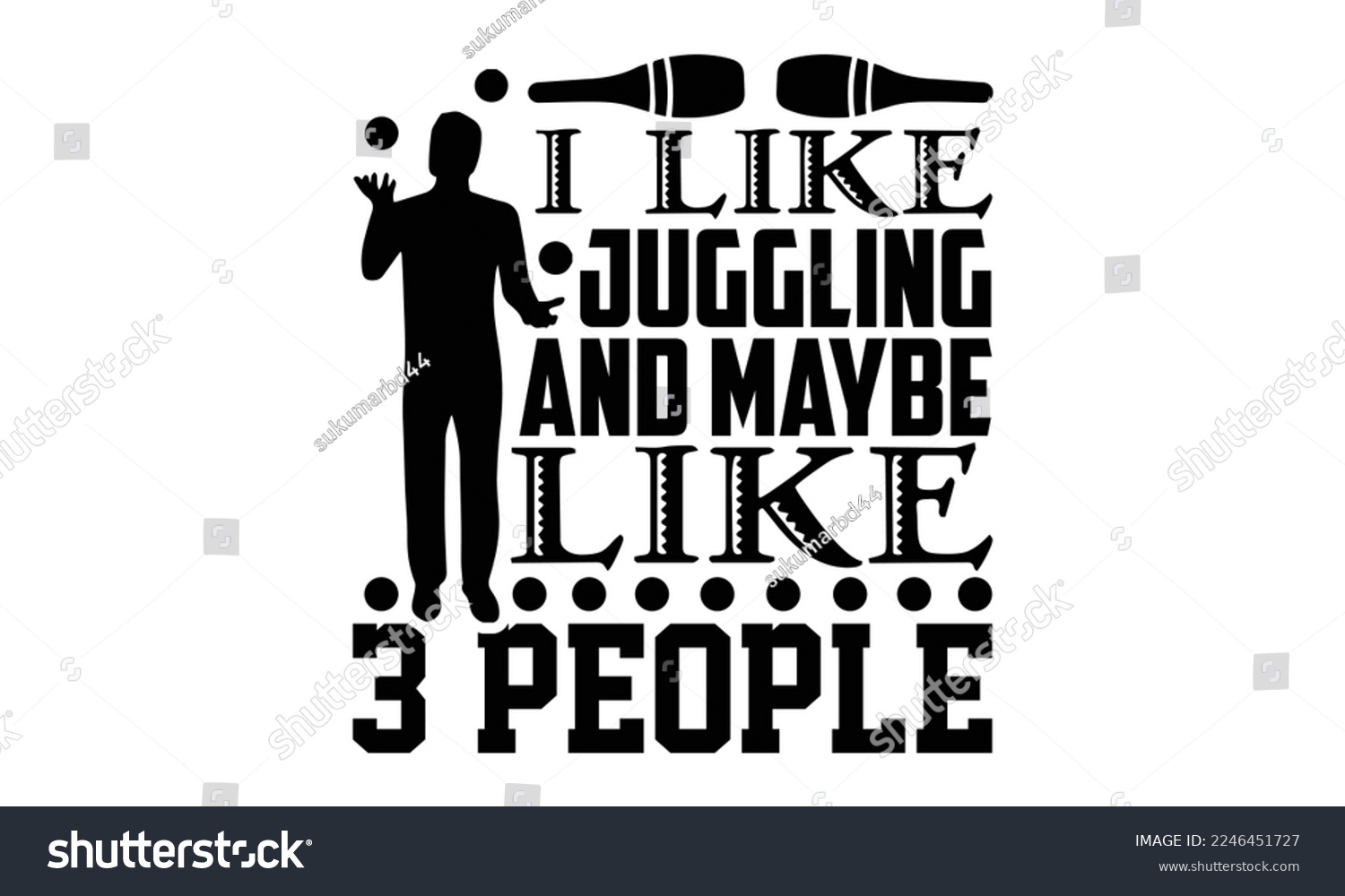 SVG of I Like Juggling And Maybe Like 3 People - Juggling T-shirt Design, Hand drawn lettering phrase, svg for Cutting Machine, Silhouette Cameo,  Illustration for prints on bags, posters, cards, mugs svg