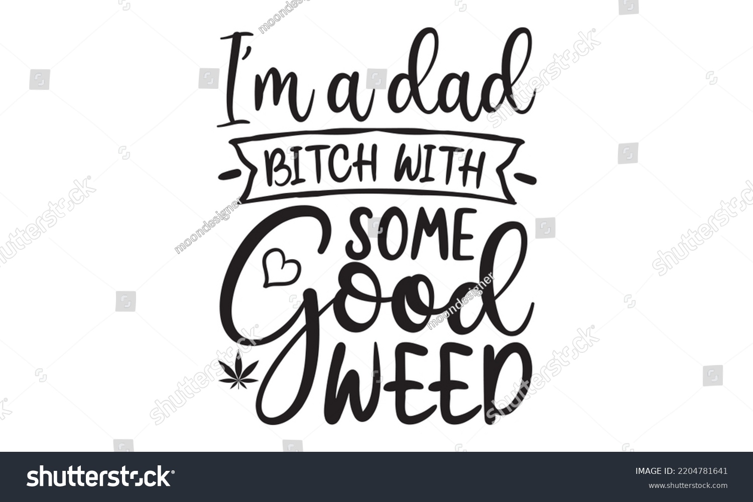 SVG of i'm a dad bitch with some good weed - Cannabis T-shirt and svg design, merchandise graphics, typography design, svg Files for Cutting and Silhouette, can you download this Design, EPS, 10 svg
