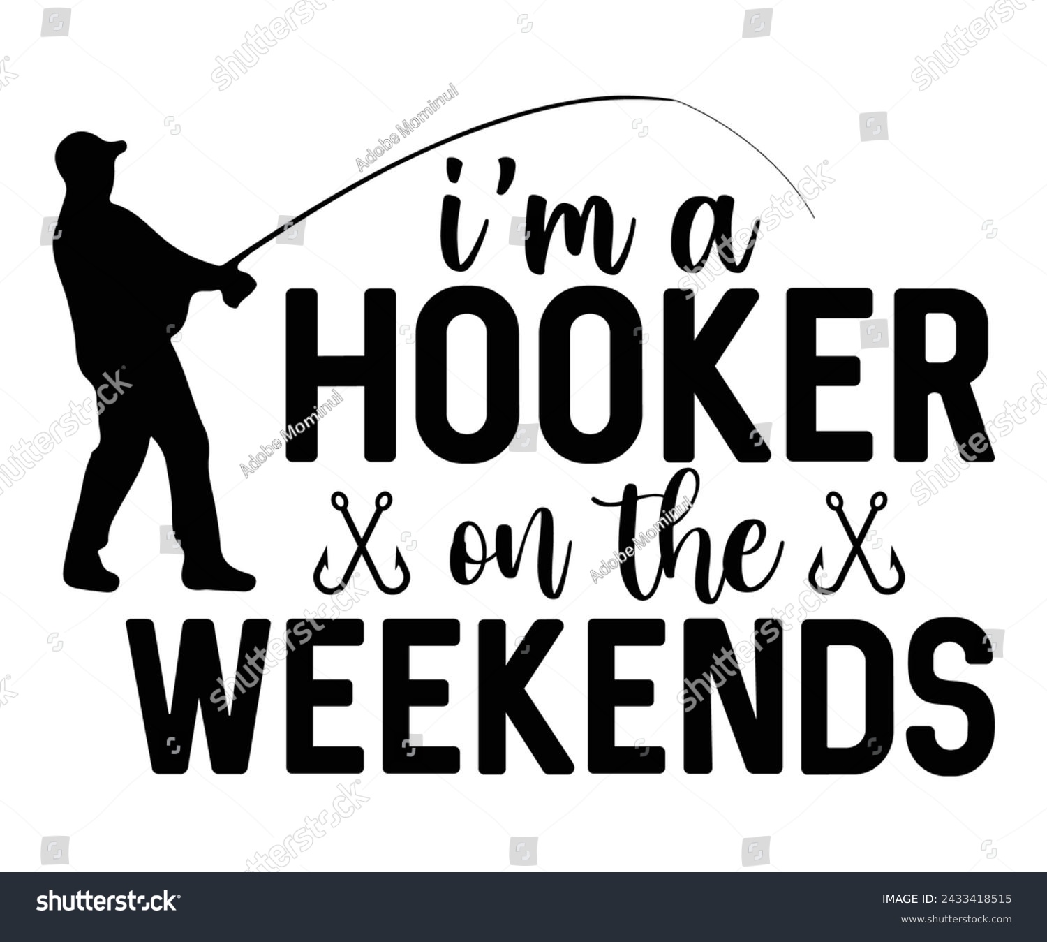 SVG of I'm A Hooker On The Weekends T-shirt Design,Fishing Svg,Fishing Quote Svg,Fisherman Svg,Fishing Rod,Dad Svg,Fishing Dad,Father's Day,Lucky Fishing Shirt,Cut File,Commercial Use svg