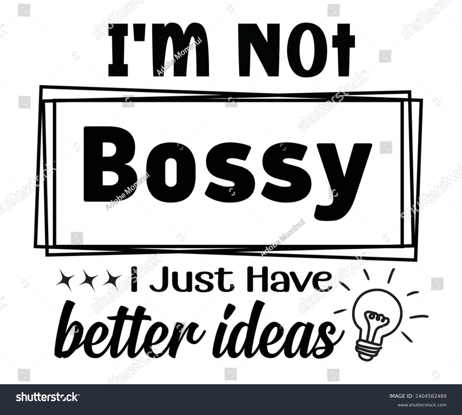 SVG of I'm Not Bossy I Just Have Better Ideas Svg,Boss Saying Quotes,Boss Day T-shirt,Gift for Boss,Great Jobs,Happy Bosses Day t-shirt,Girl Boss Shirt,Motivational Boss,Cut File,Circut And Silhouette, svg