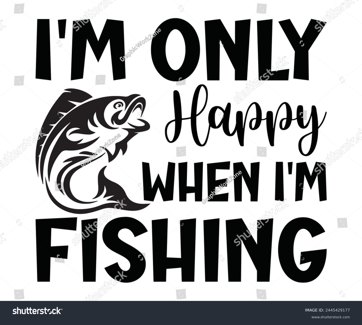 SVG of I'm Only Happy When I'm Fishing Father's Day, Father's Day Saying Quotes, Papa, Dad, Funny Father, Gift For Dad, Daddy, T Shirt Design, Typography, Cut File For Cricut And Silhouette svg