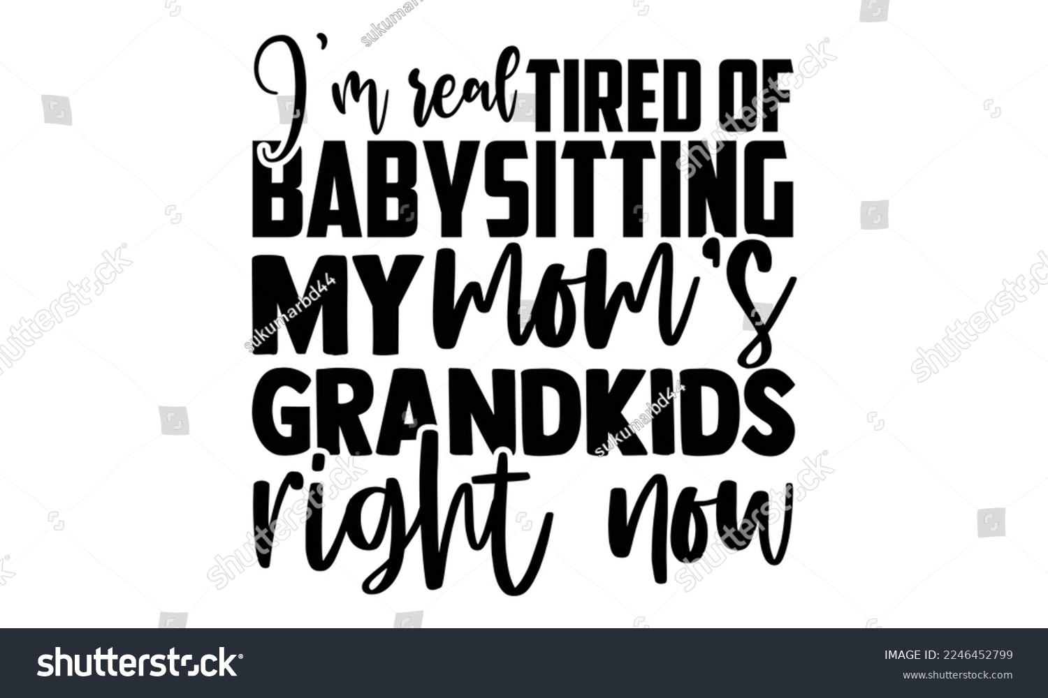 SVG of I’m Real Tired Of Babysitting My Mom’s Grandkids Right Now - Babysitting svg quotes Design, Cutting Machine, Silhouette Cameo, t-shirt, Hand drawn lettering phrase isolated on white background svg