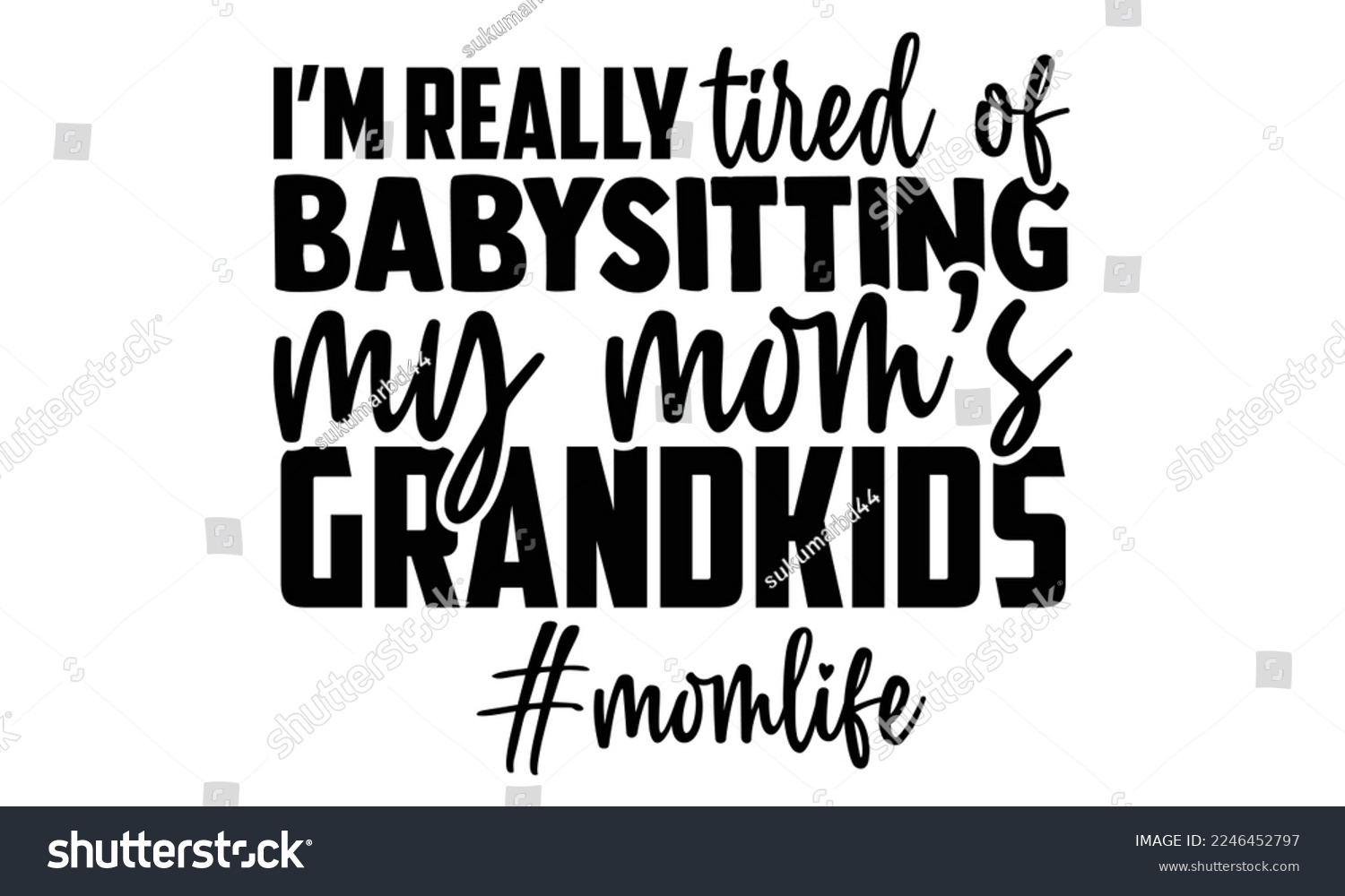 SVG of I’m Really Tired Of Babysitting My Mom’s Grandkids - Babysitting svg quotes Design, Cutting Machine, Silhouette Cameo, t-shirt, Hand drawn lettering phrase isolated on white background. svg