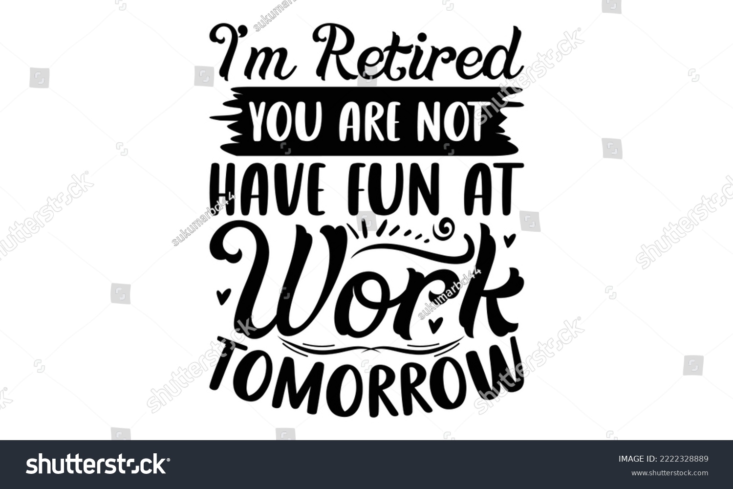 SVG of I’m Retired You Are Not Have Fun At Work Tomorrow - Retirement SVG Design, Hand drawn lettering phrase isolated on white background, typography t shirt design, eps, Files for Cutting svg