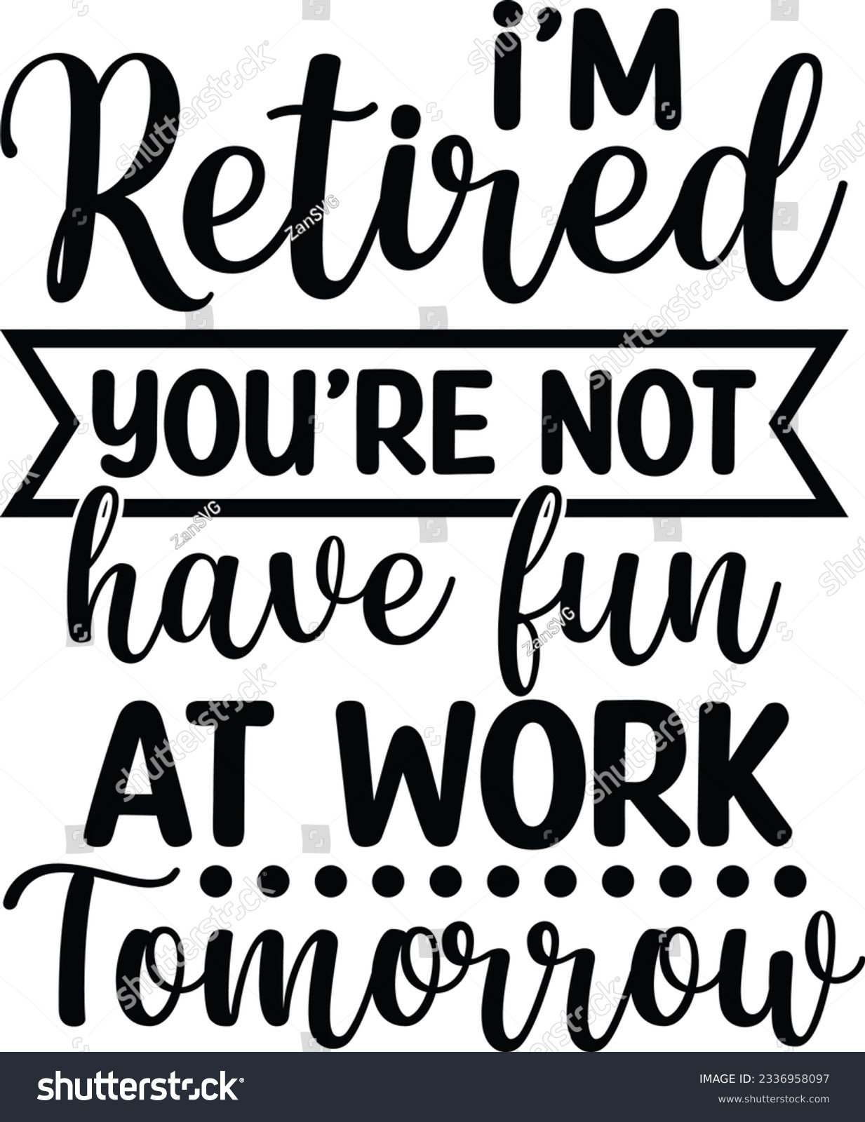 SVG of I'm retired you're not have fun at work tomorrow vector file, Retirement svg svg