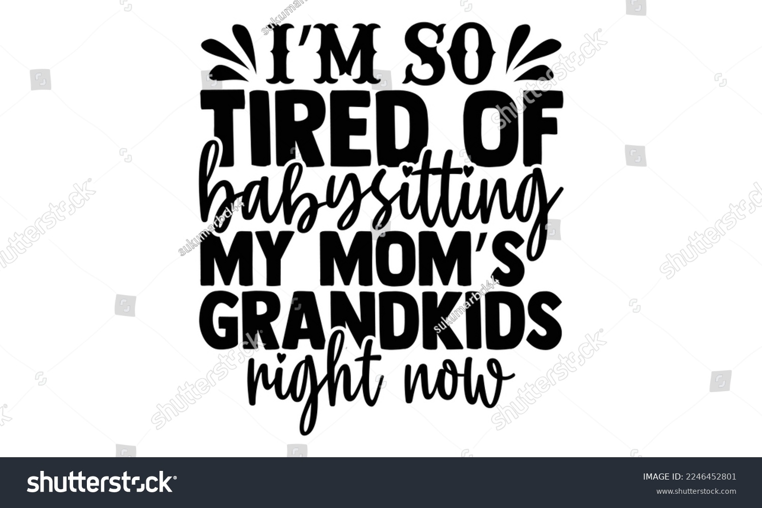 SVG of I’m So Tired Of Babysitting My Mom’s Grandkids Right Now - Babysitting svg quotes Design, Cutting Machine, Silhouette Cameo, t-shirt, Hand drawn lettering phrase isolated on white background. svg