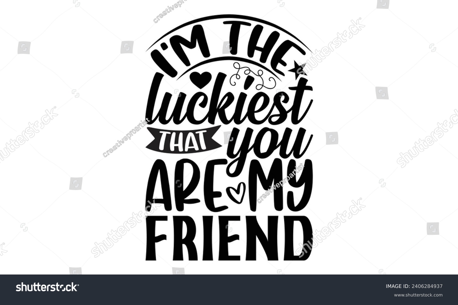 SVG of I'm The Luckiest That You Are My Friend- Best friends t- shirt design, Hand drawn lettering phrase, Illustration for prints on bags, posters, cards eps, Files for Cutting, Isolated on white background svg
