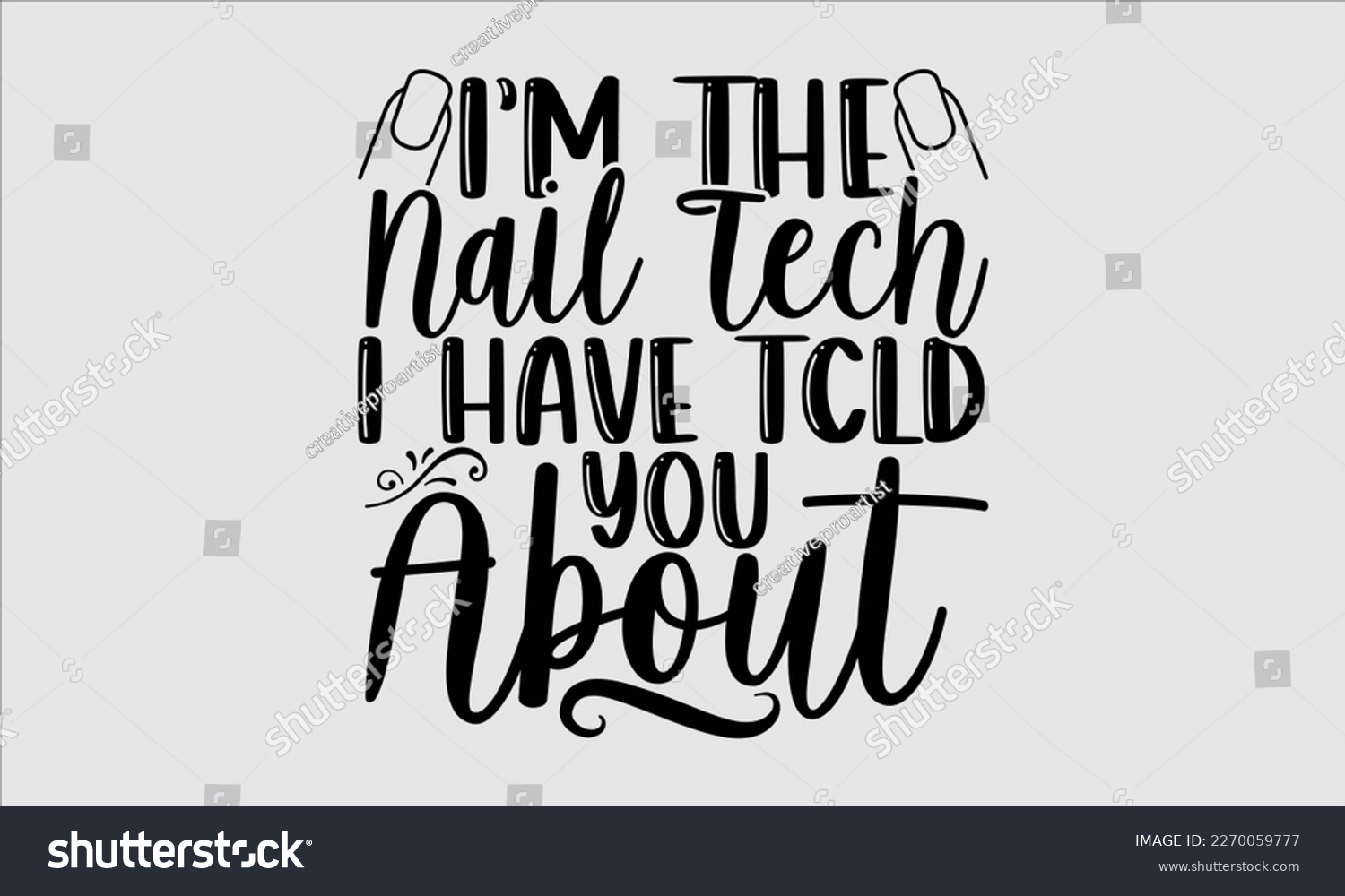 SVG of I’m the nail tech I have tcld you about- Nail Tech t shirts design, Hand written lettering phrase, Isolated on white background,  Calligraphy graphic for Cutting Machine, svg eps 10. svg