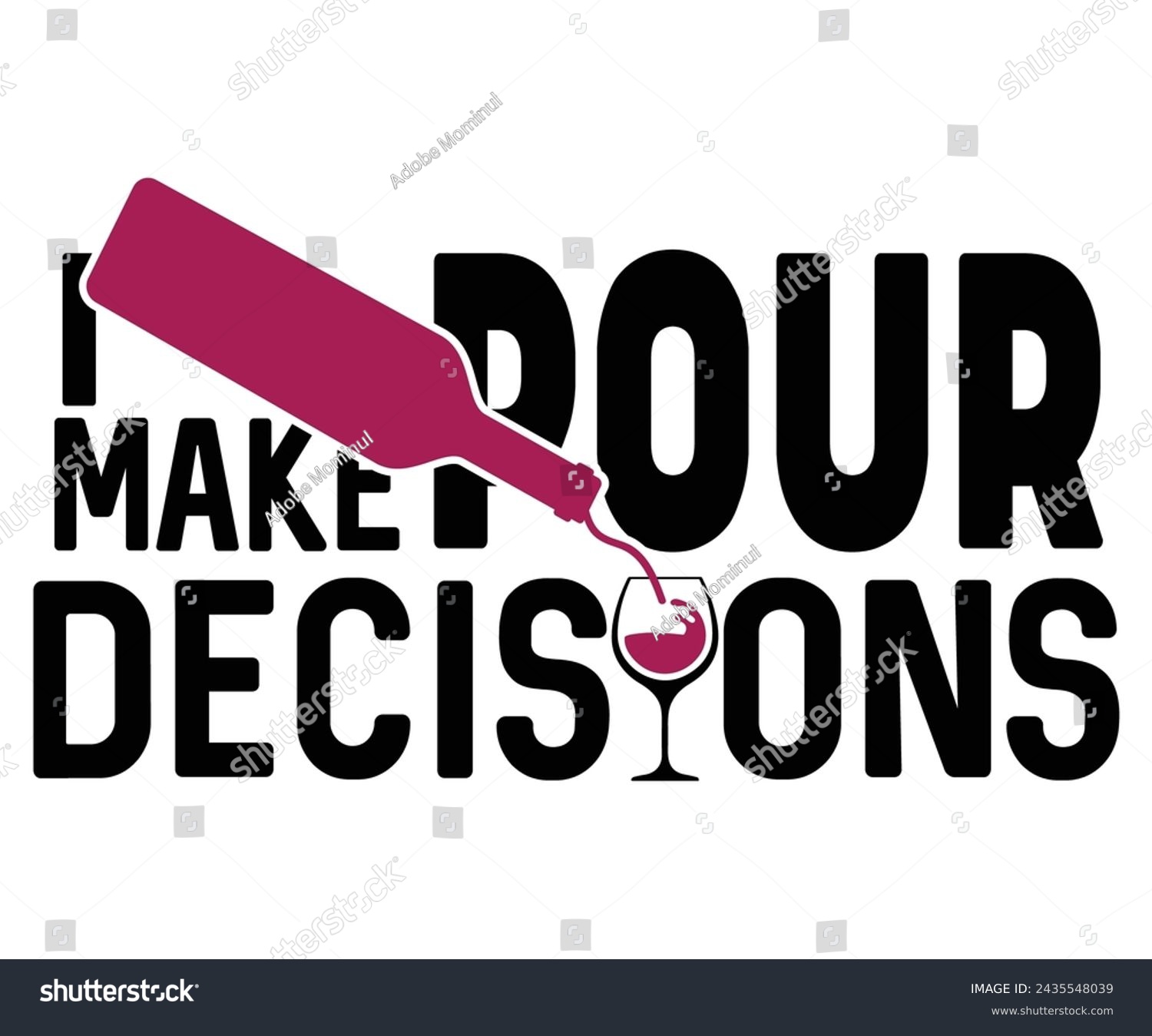 SVG of I Make Pour Decisions Svg,T-shirt Design,Wine Svg,Drinking Svg,Wine Quotes Svg,Wine Lover,Wine Time Svg,Wine Glass Svg,Funny Wine Svg,Beer Svg,Cut File svg