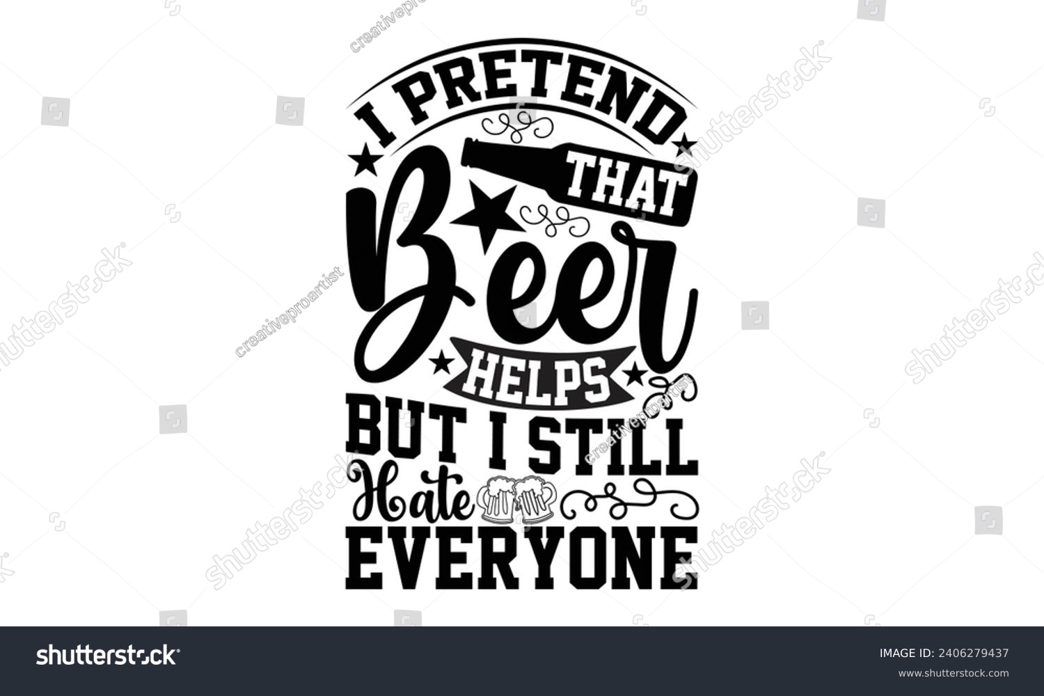 SVG of I Pretend That Beer Helps But I Still Hate Everyone- Beer t- shirt design, Handmade calligraphy vector illustration for Cutting Machine, Silhouette Cameo, Cricut, Vector illustration Template. svg
