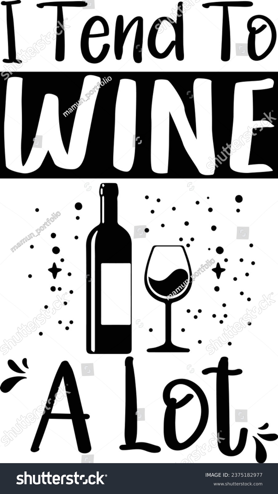 SVG of I tend to wine a lot ,T-shirts, pillows, banners, cards, gifts, Jacket, etc, Vector Design. svg