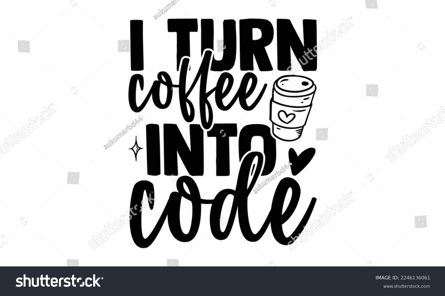 SVG of I Turn Coffee Into Code - Software Developer T-shirt Design, Handmade calligraphy vector, Hand drawn vintage illustration with hand-lettering and decoration elements, svg for Cutting Machine, Silhouet svg