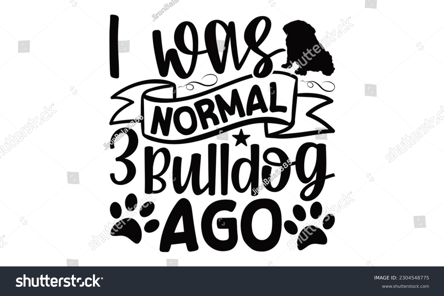 SVG of I Was Normal 3 Bulldog Ago - Bulldog SVG Design, typography design, Illustration for prints on t-shirts, bags, posters and cards, for Cutting Machine, Silhouette Cameo, Cricut. svg