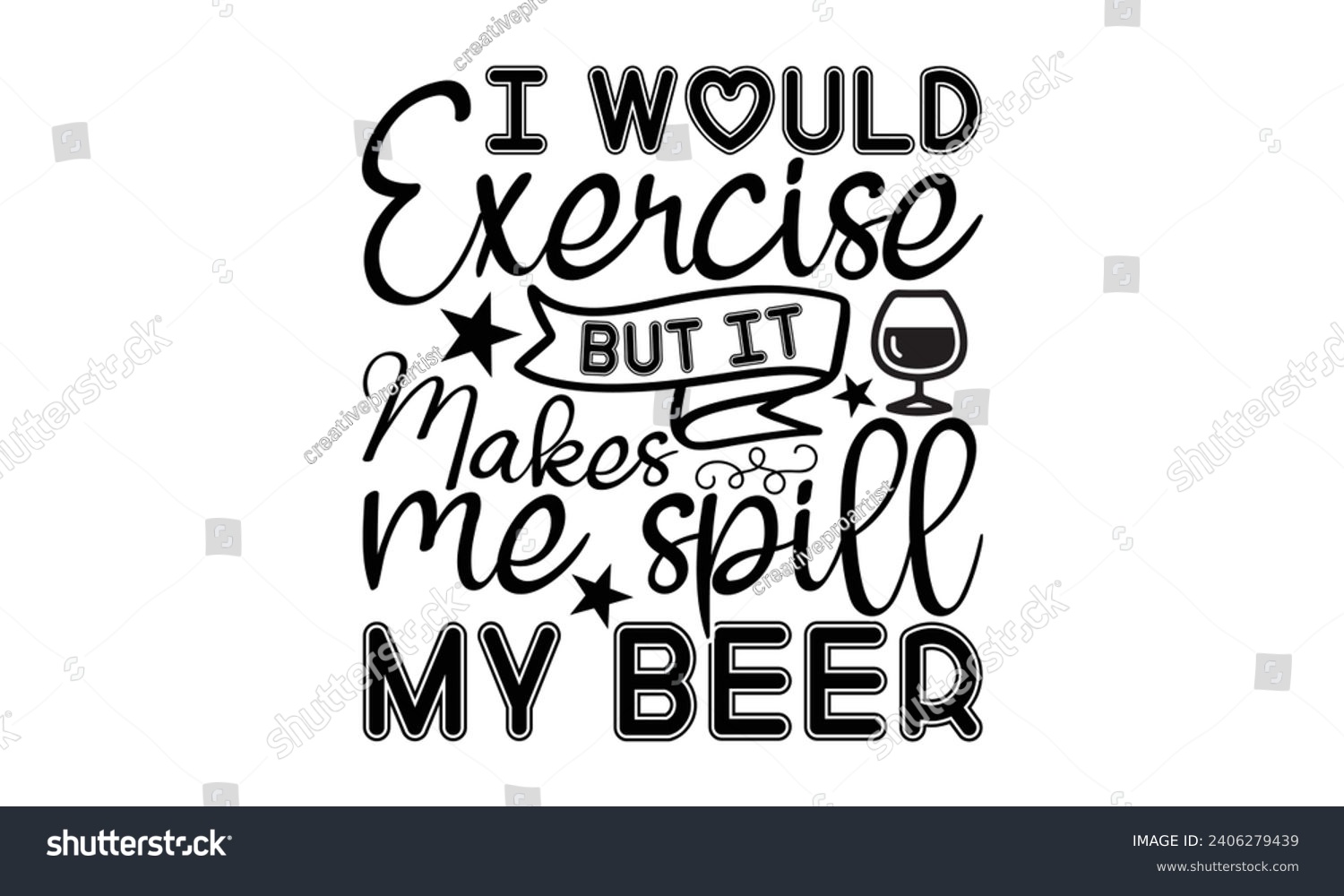 SVG of I Would Exercise But It Makes Me Spill My Beer- Beer t- shirt design, Handmade calligraphy vector illustration for Cutting Machine, Silhouette Cameo, Cricut, Vector illustration Template. svg