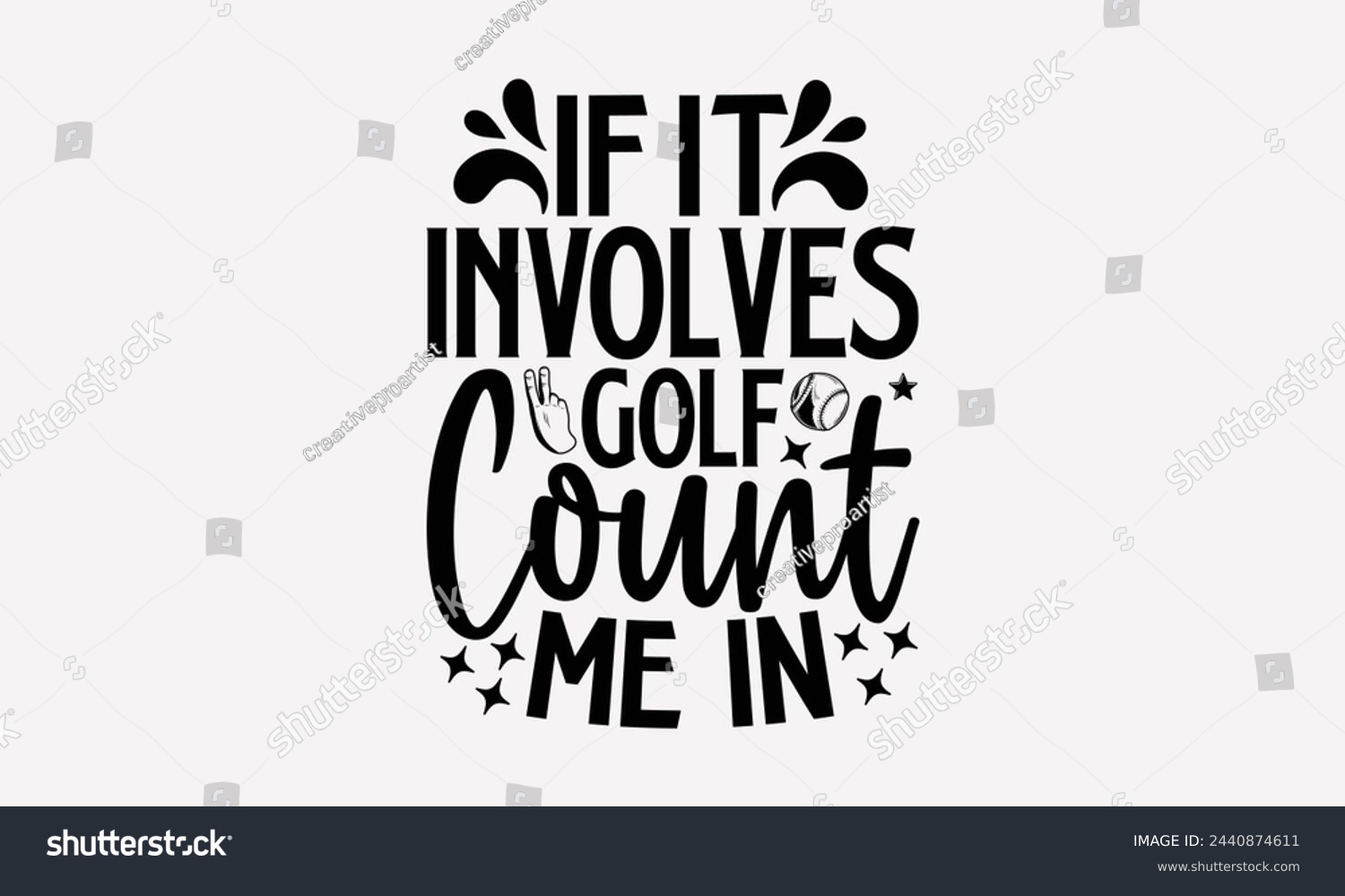 SVG of If It Involves Golf Count Me In!- Golf t- shirt design, Hand drawn lettering phrase isolated on white background, for Cutting Machine, Silhouette Cameo, Cricut, greeting card template with typography  svg