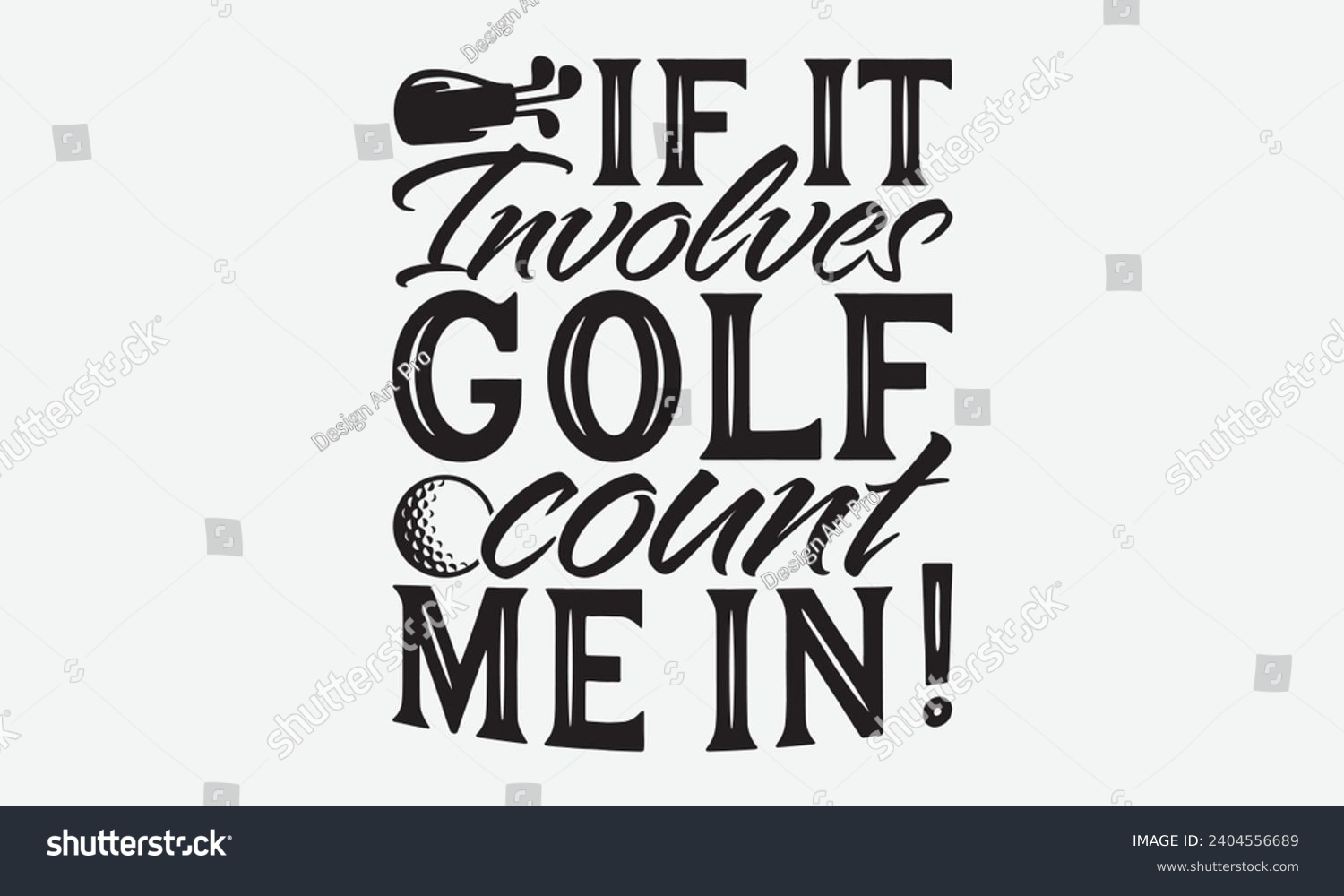 SVG of If It Involves Golf Count Me In! -Golf T-Shirt Designs, Conceptual Handwritten Phrase Calligraphic, Vector Illustration With Hand-Drawn Lettering, For Poster, Hoodie, Wall, Banner, Flyer And Mug. svg