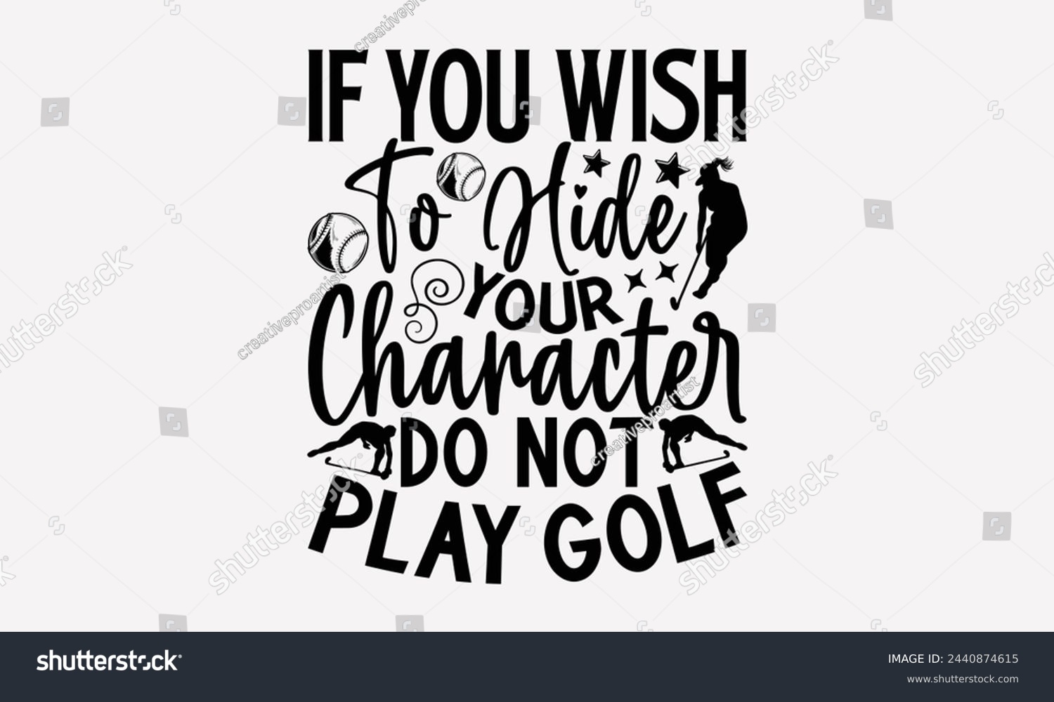 SVG of If You Wish To Hide Your Character Do Not Play Golf- Golf t- shirt design, Hand drawn lettering phrase isolated on white background, for Cutting Machine, Silhouette Cameo, Cricut, greeting card templa svg