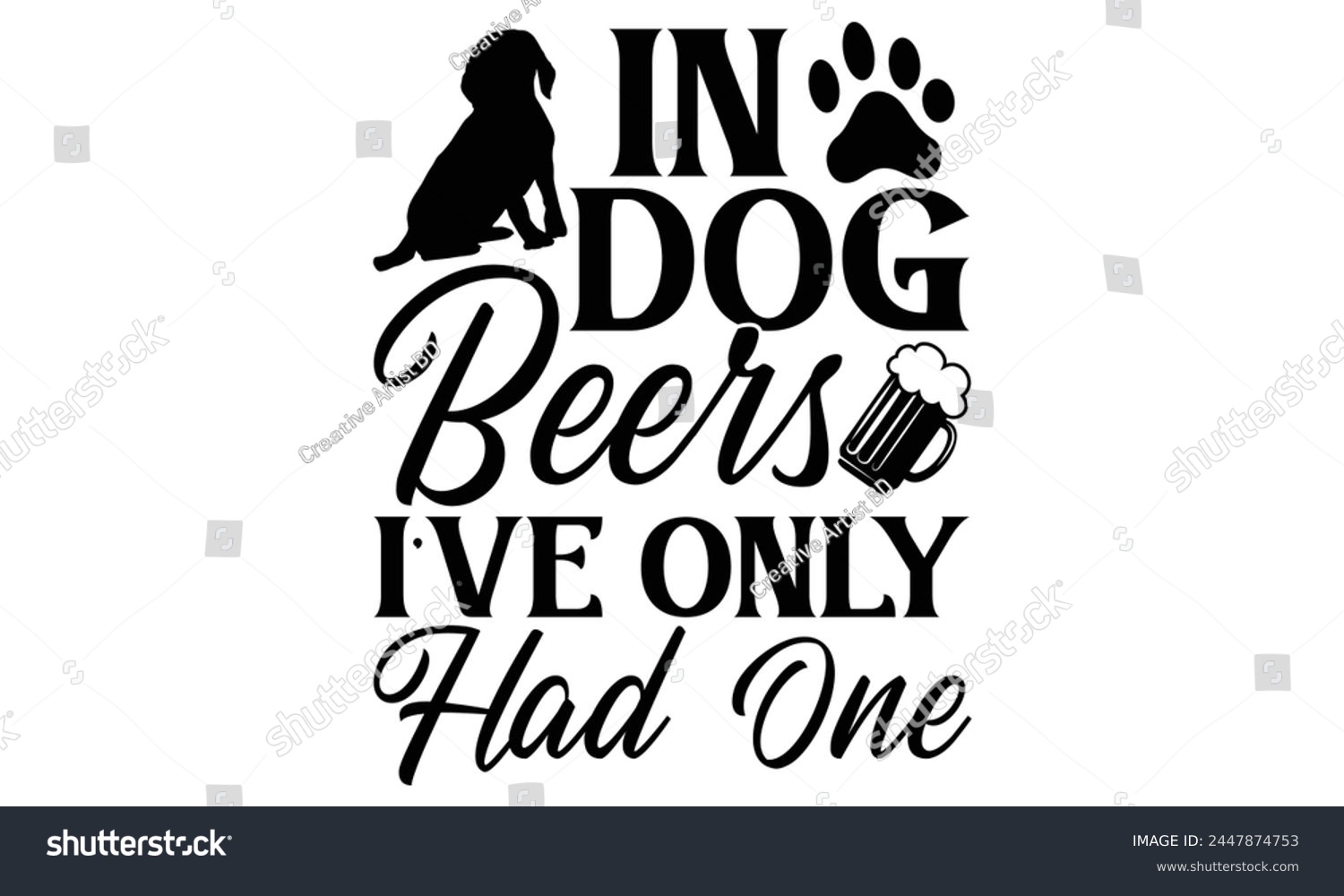 SVG of In Dog Beers I’ve Only Had One  - Dog T Shirt Design, Hand drawn lettering phrase isolated on white background, For the design of postcards, banner, flyer and mug. svg