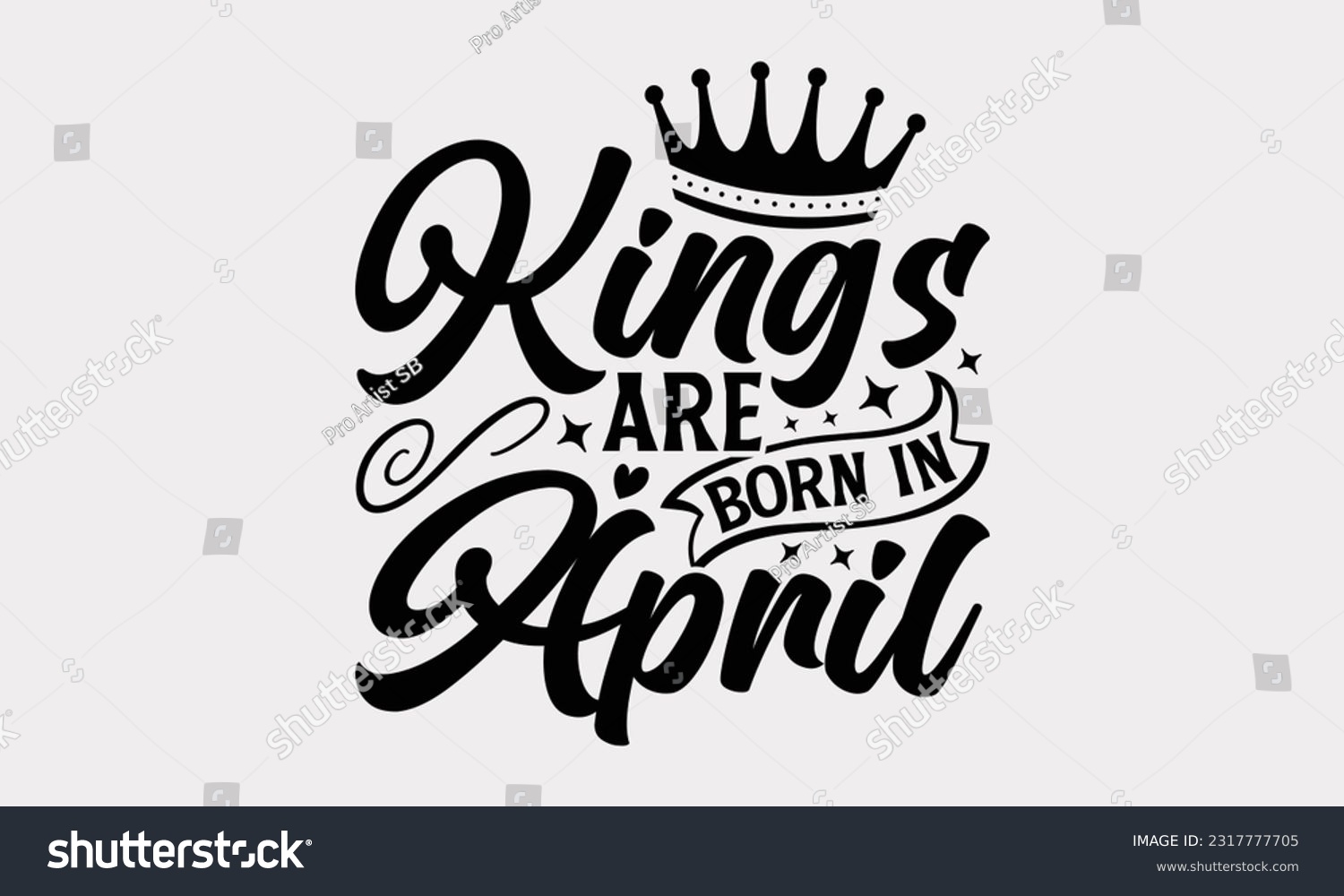 SVG of Kings Are Born In April - Birthday Month T-Shirt Design, Motivational Inspirational SVG Quotes, Hand Drawn Vintage Illustration With Hand-Lettering And Decoration Elements. svg