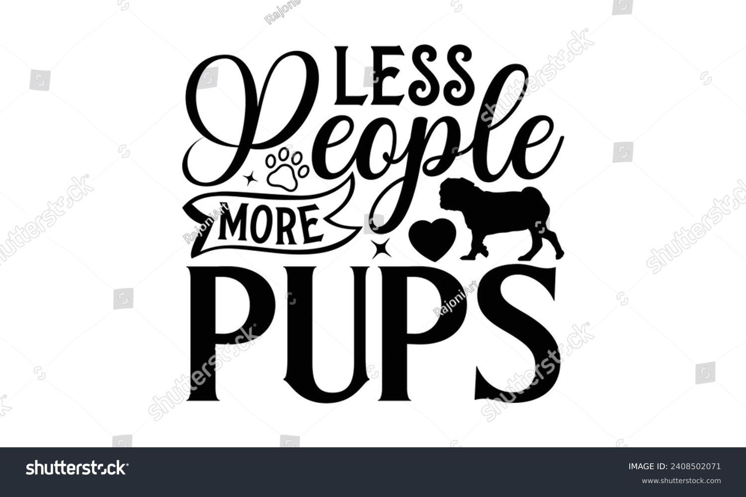 SVG of Less People More Pups - Dog T-shirt Design, Vector illustration with hand drawn lettering, Silhouette Cameo, Cricut, Modern calligraphy, Mugs, Notebooks, white background. svg