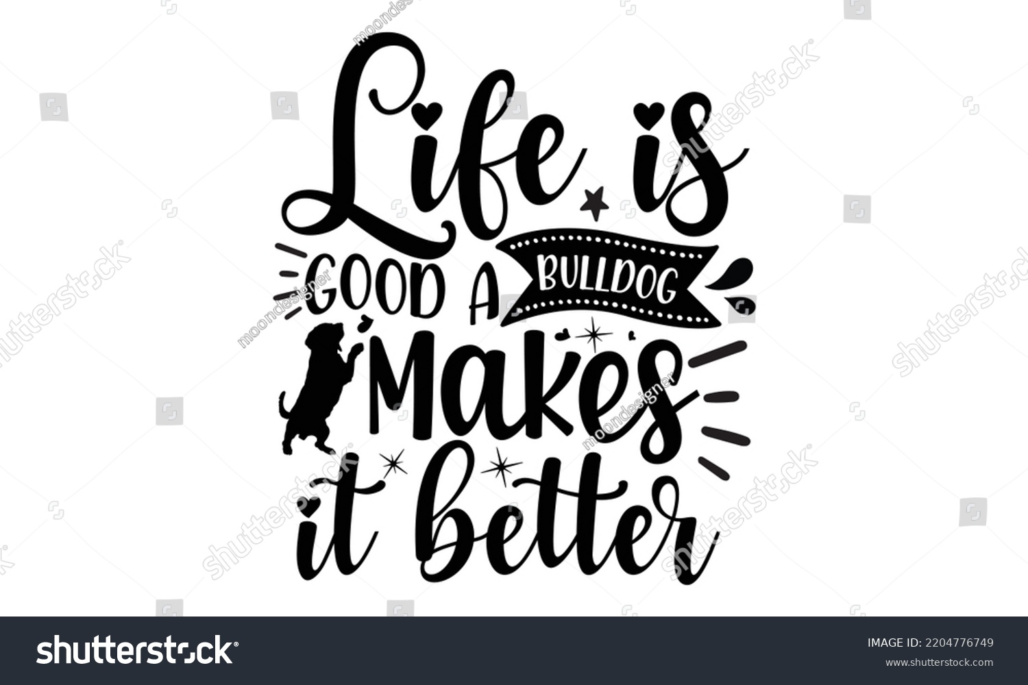 SVG of Life is good a bulldog makes it better- Bullodog T-shirt and SVG Design,  Dog lover t shirt design gift for women, typography design, can you download this Design, svg Files for Cutting and Silhouette svg