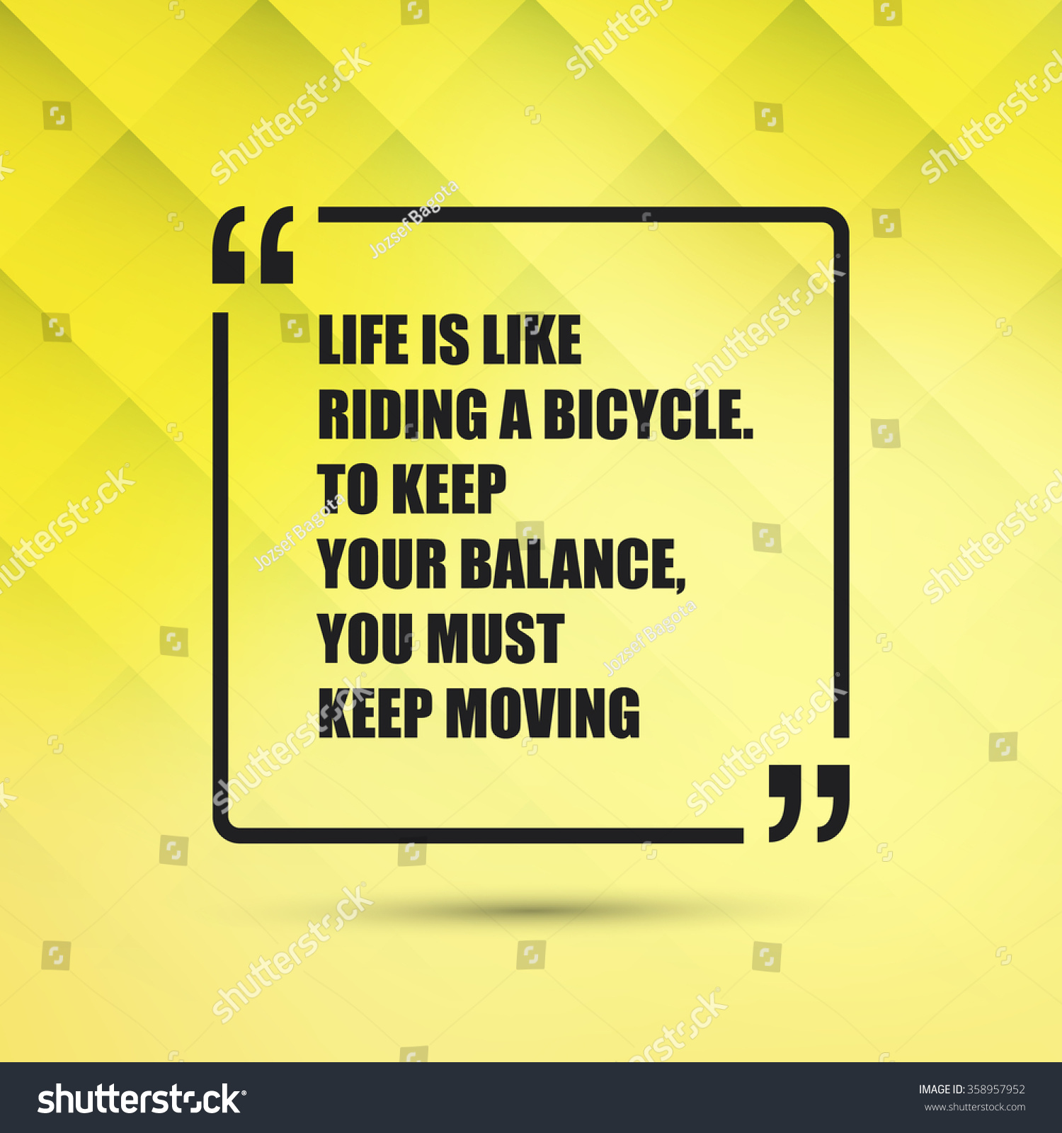 Life Is Like Riding A Bicycle To Keep Your Balance You Must Keep Moving